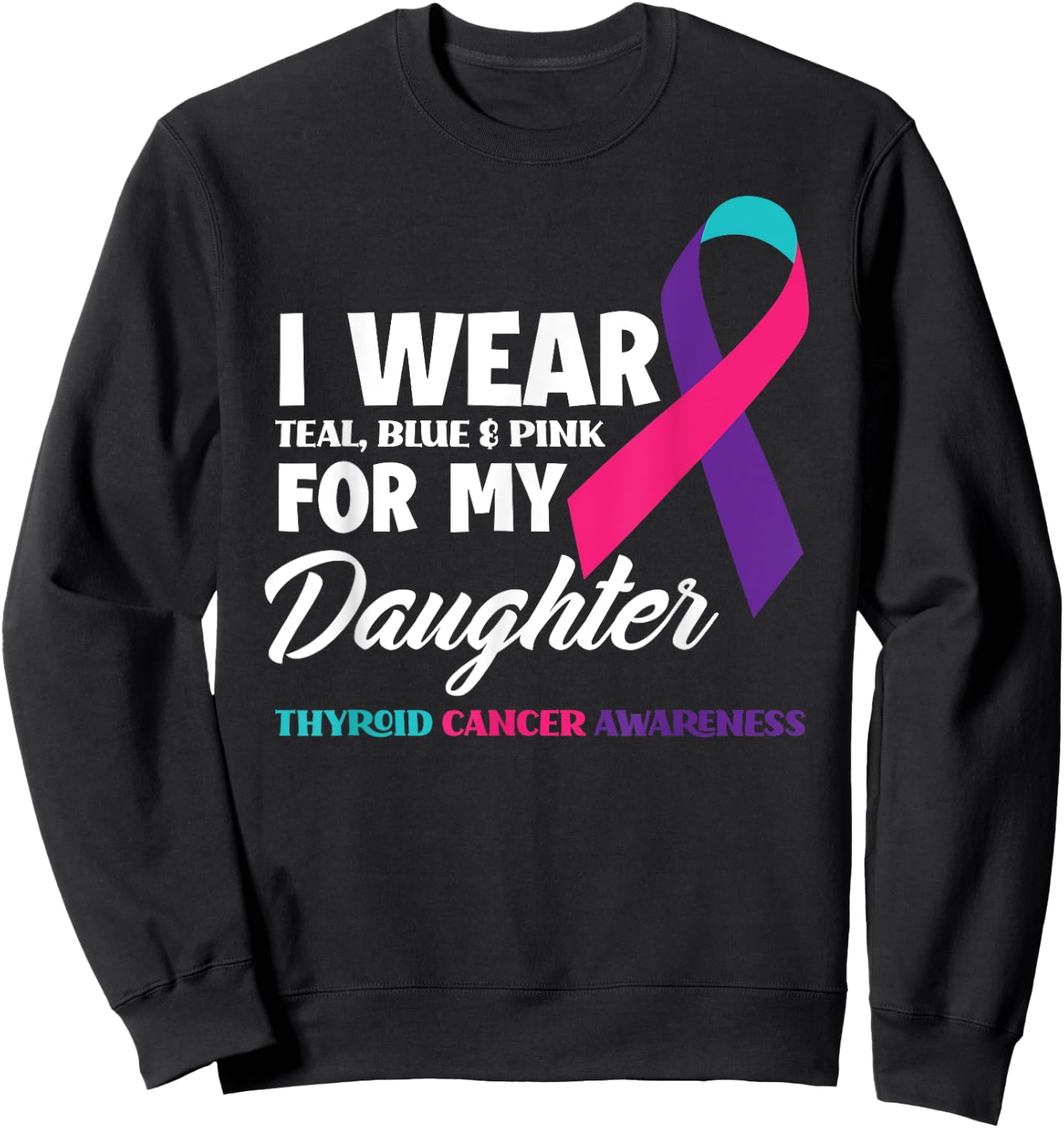 I Wear Teal Blue & Pink For My Daughter Thyroid Cancer Sweatshirt - Sweatshirt | Black