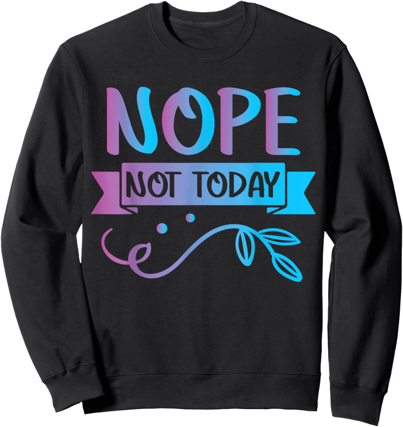 Funny Quote-Nop Not Today Cool Design Sweatshirt - Sweatshirt | Black