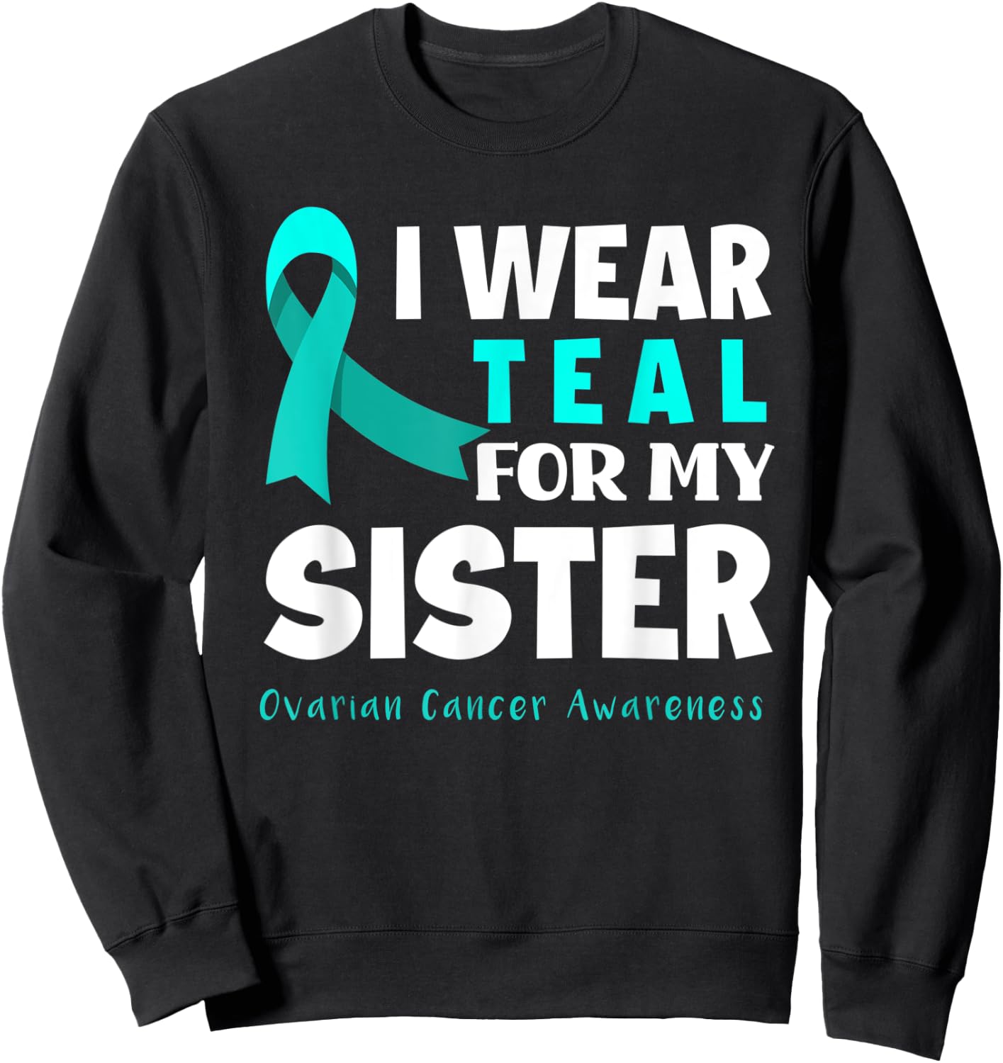 I Wear Teal For My Sister Support Ovarian Cancer Awareness Sweatshirt - Sweatshirt | Black