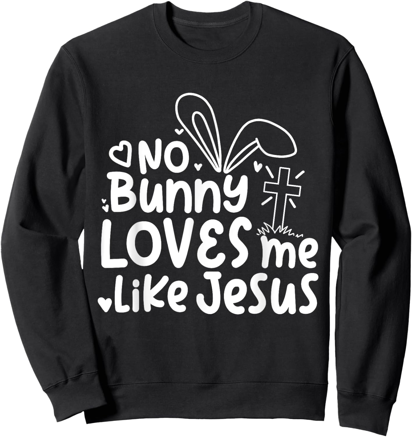 Happy Easter No Bunny Loves Me Like Jesus Cute Funny Sweatshirt - Sweatshirt | Black