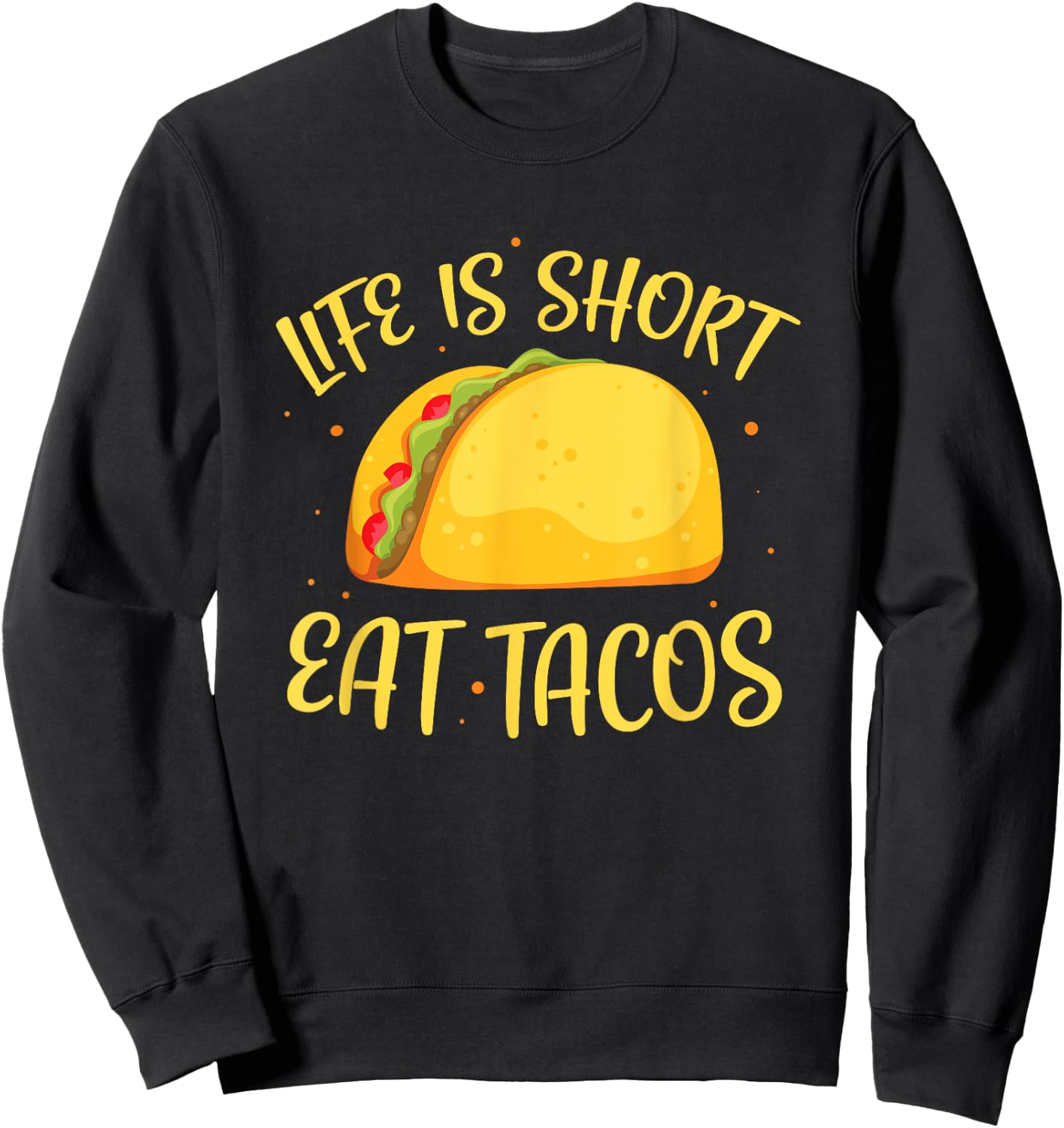 Funny Tacos Life Is Short Eat Tacos Sweatshirt - Sweatshirt | Black