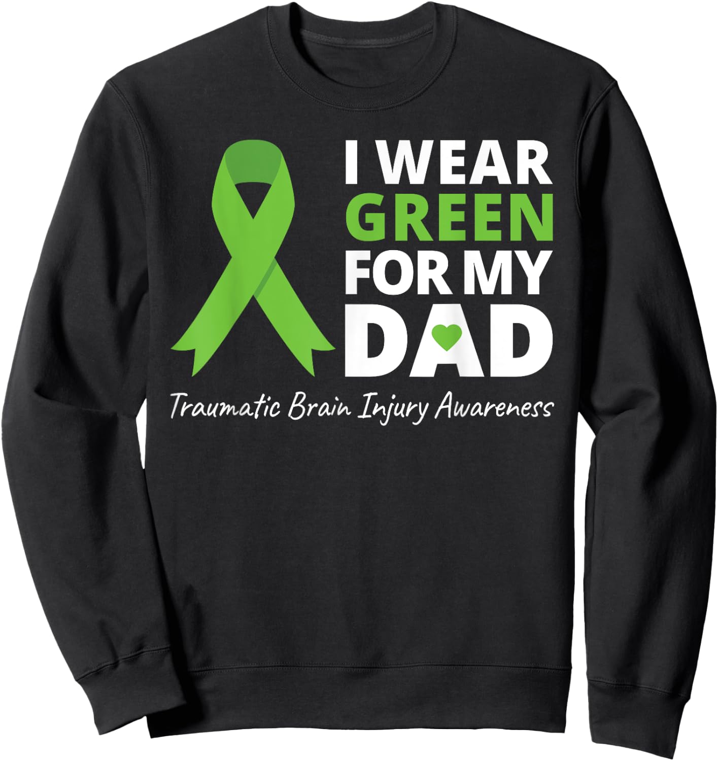 I Wear Green For My Dad T Shirt TBI Awareness Green Ribbon Sweatshirt - Sweatshirt | Black