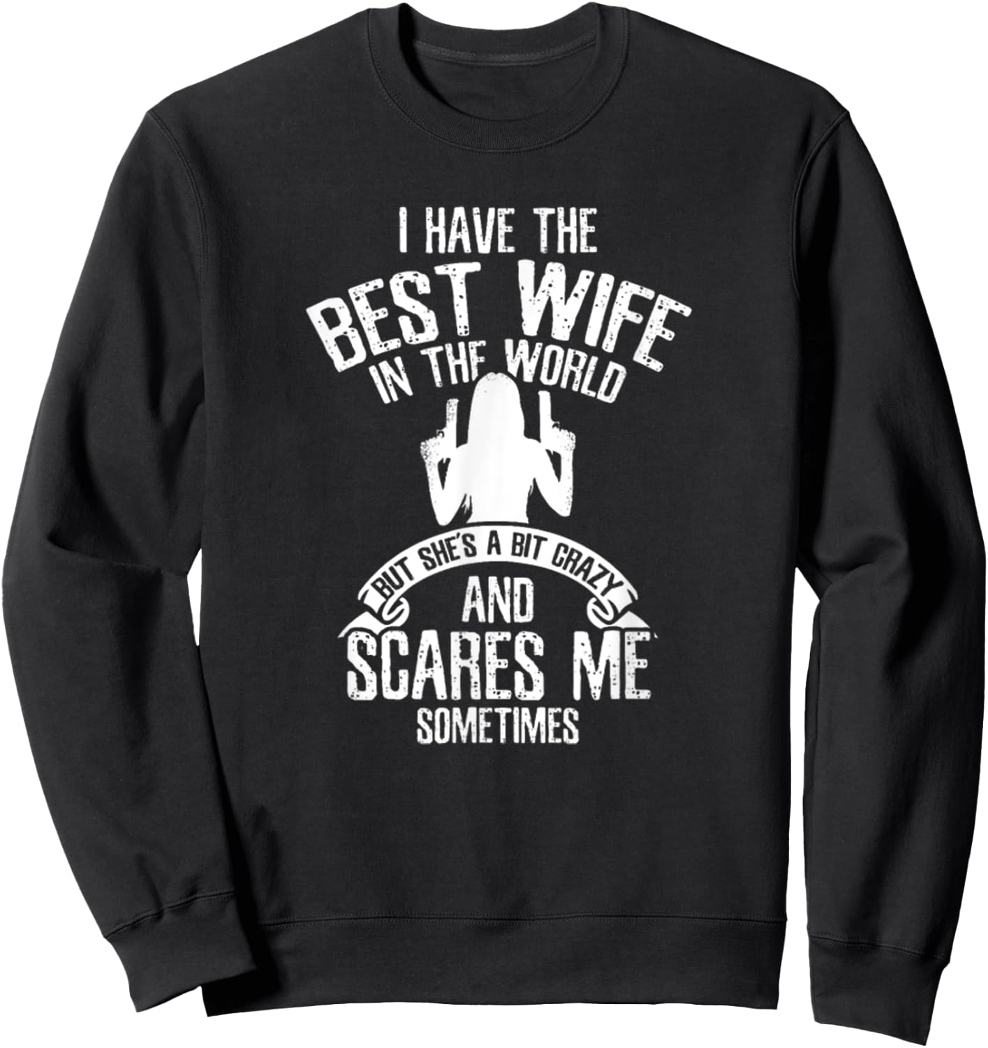 Have Best Wife In The World But She's A Bit Crazy Scares Me Sweatshirt - Sweatshirt | Black