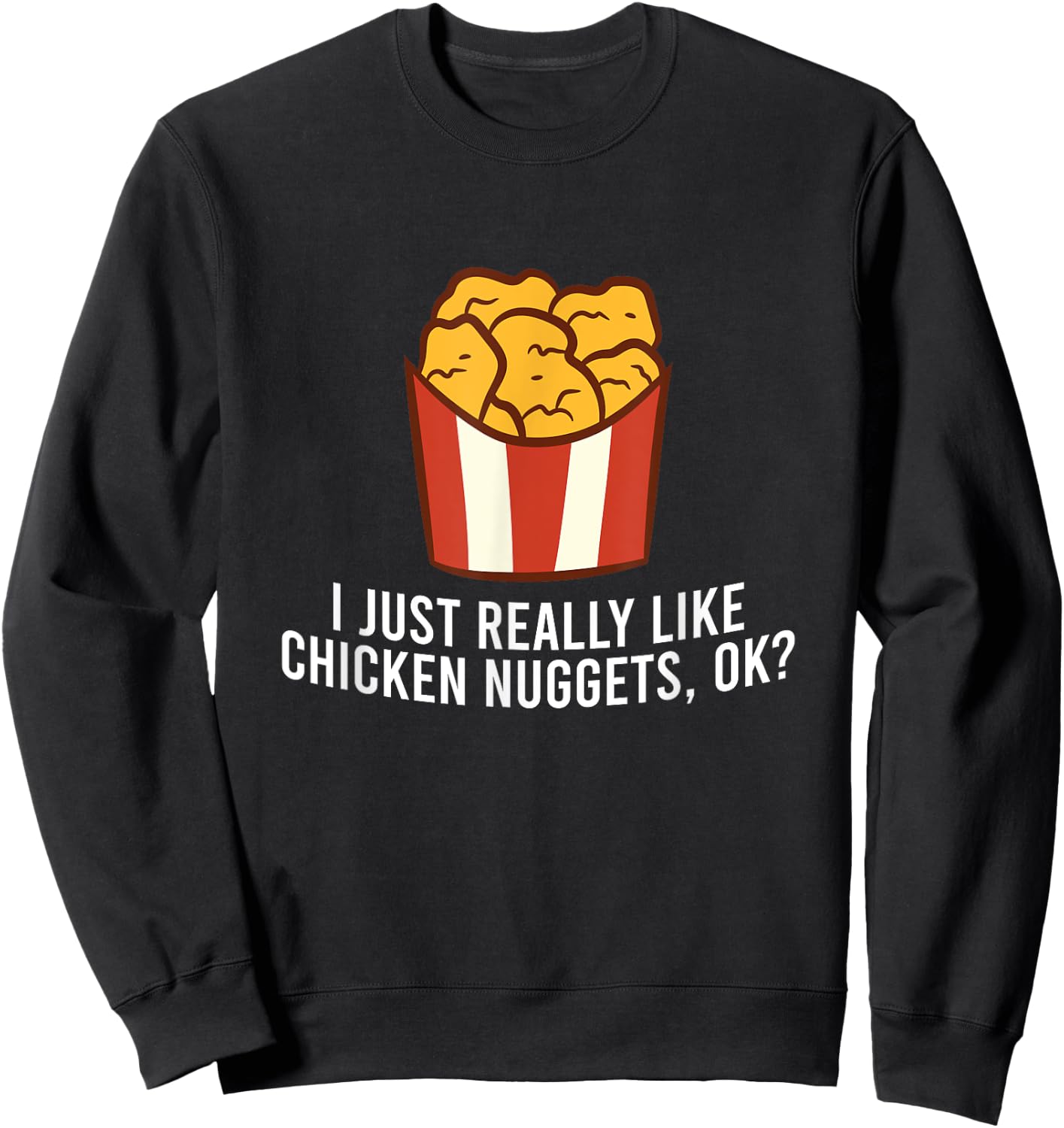 Chicken Nuggets Love I Just Really Like Chicken Nuggets, Ok Sweatshirt - Sweatshirt | Black