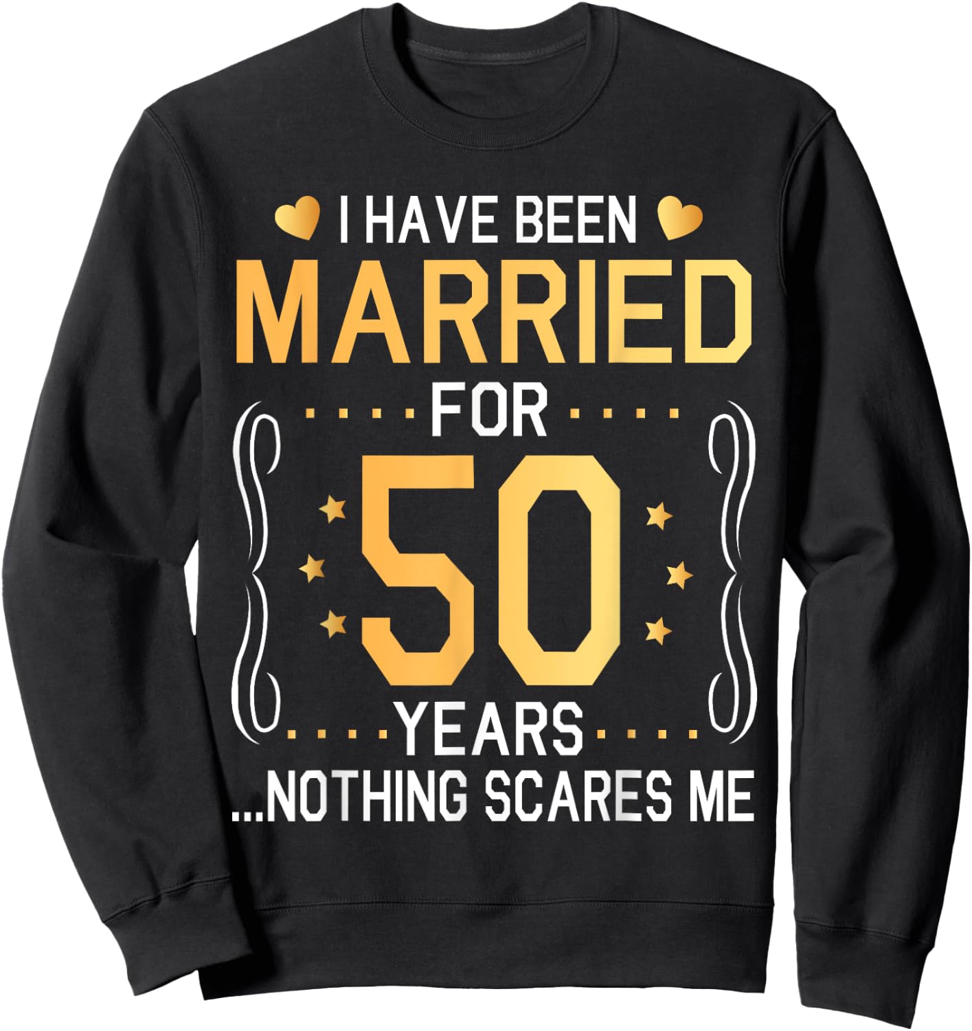 I Have Been Married For 50 Years Wedding Nothing Scares Me Sweatshirt - Sweatshirt | Black