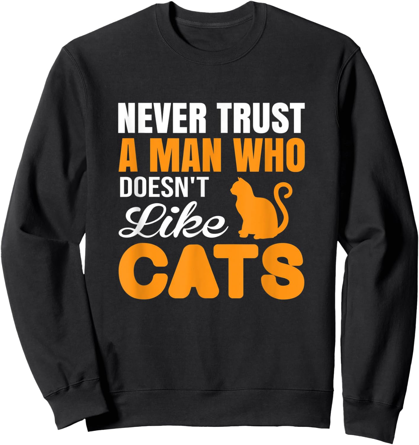 Never Trust A Man Who Doesn't Like Cats - Cat Lover Gift Sweatshirt - Sweatshirt | Black