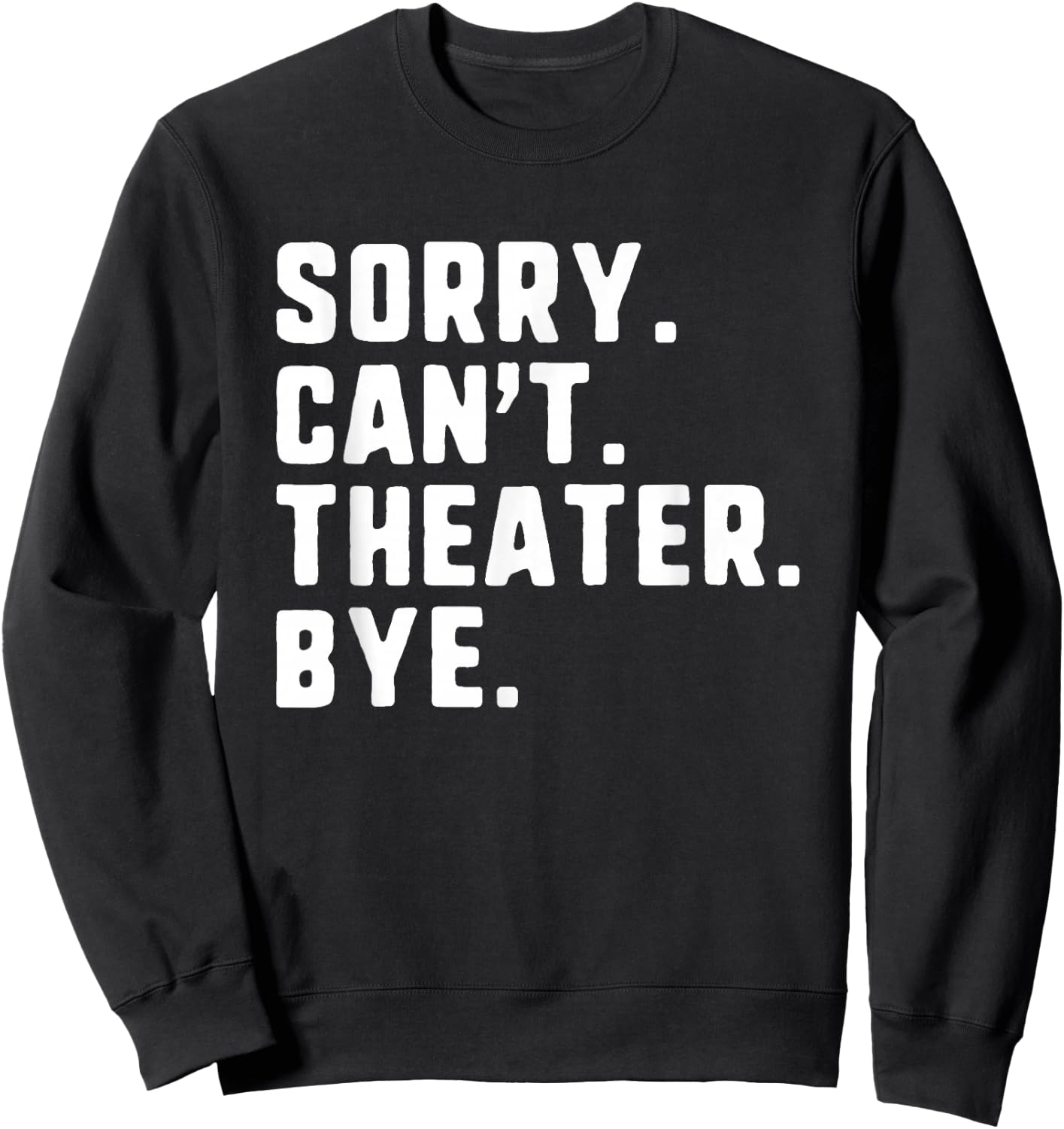 Sorry Can't Theater Bye Funny Theatre Actor Actress Acting Sweatshirt - Sweatshirt | Black