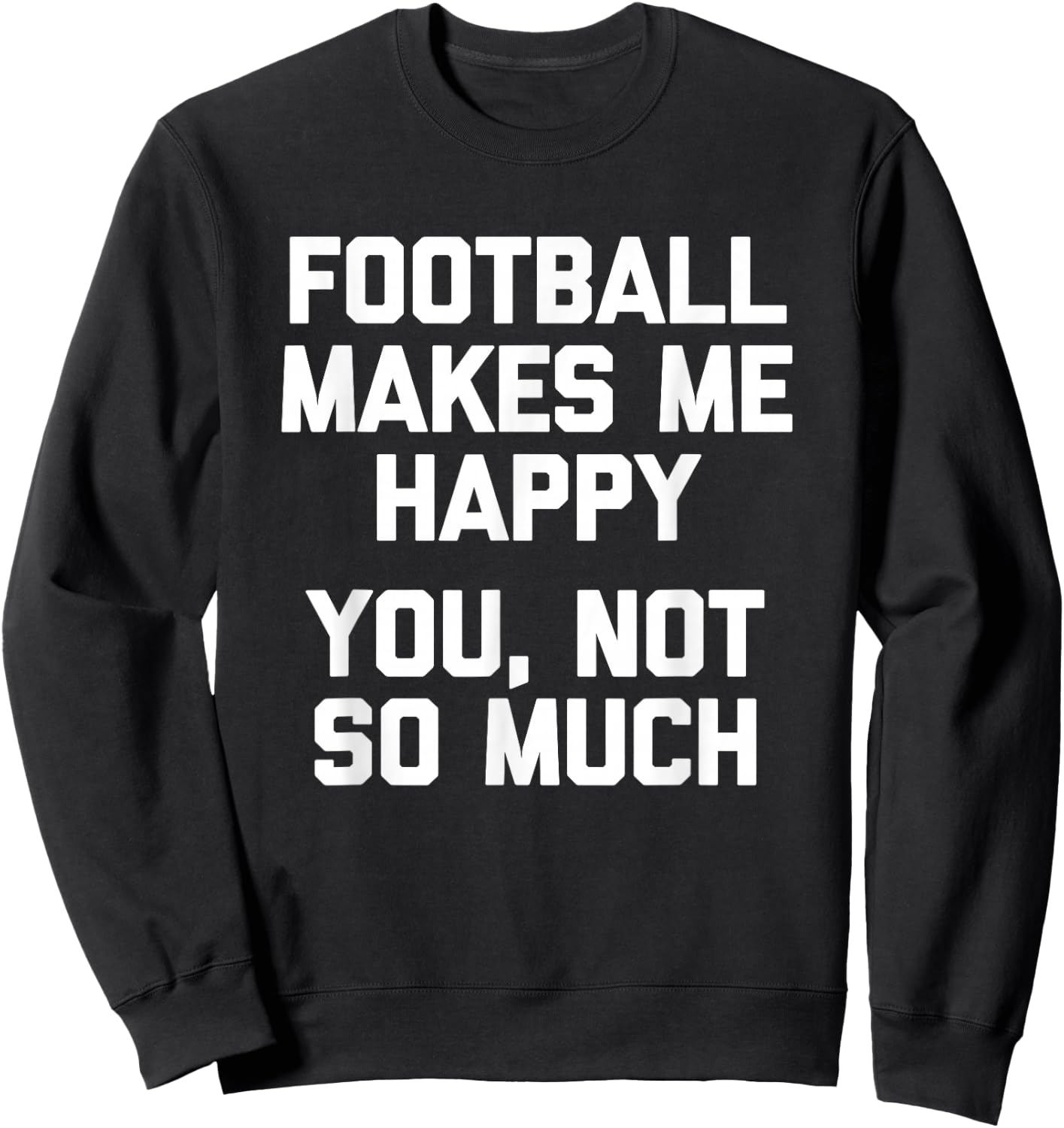 Football Makes Me Happy (You, Not So Much) Funny Football Sweatshirt - Sweatshirt | Black