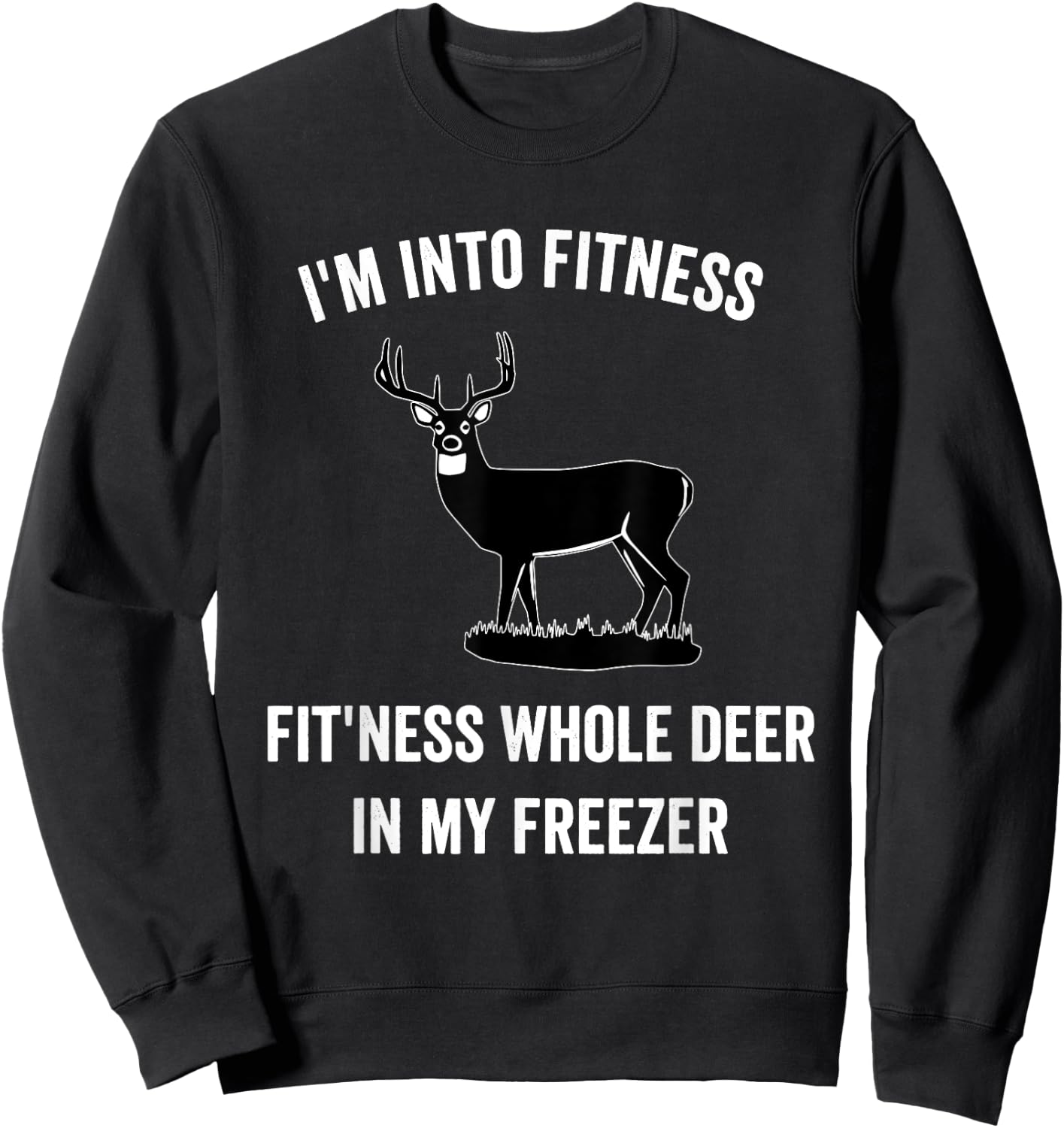 I'm Into Fitness Funny Joke Deer Hunting Gift Hunters Sweatshirt - Sweatshirt | Black
