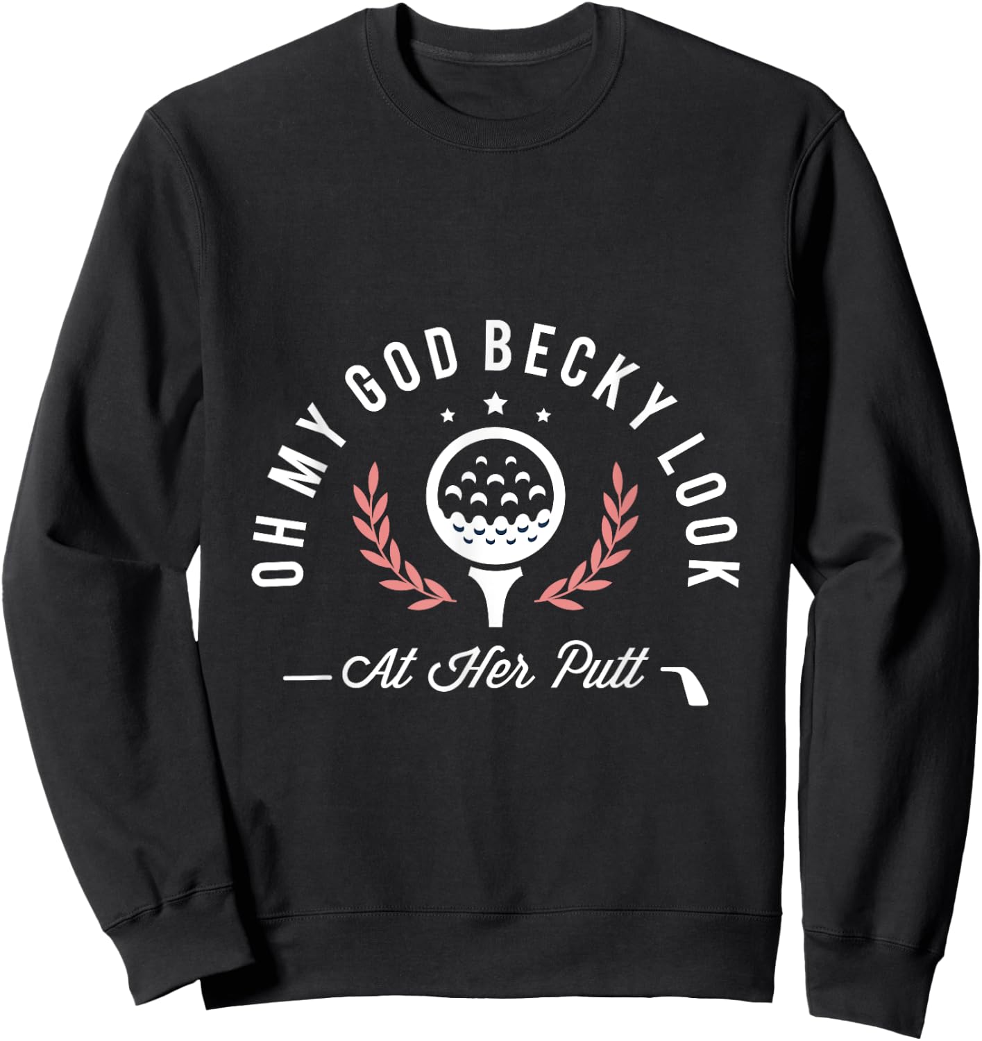 Oh my god becky look at her putt funny golf golfer golfing Sweatshirt - Sweatshirt | Black