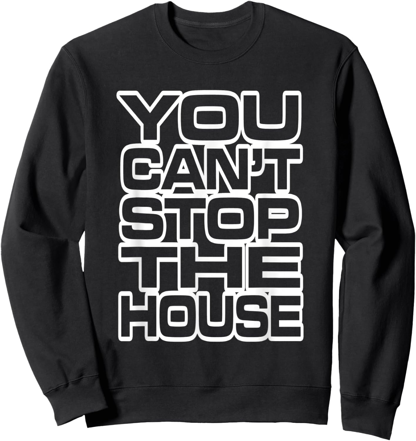 You Can't Stop the House Sweatshirt - Sweatshirt | Black