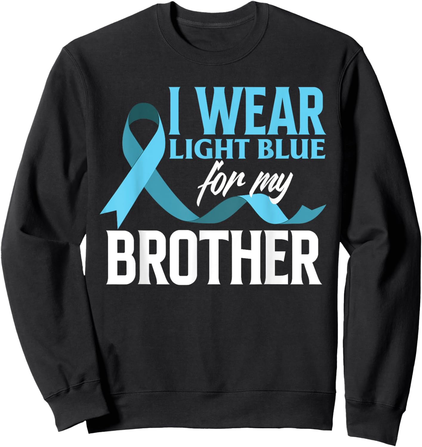 I Wear Light Blue For My Brother Prostate Cancer Awareness Sweatshirt - Sweatshirt | Black