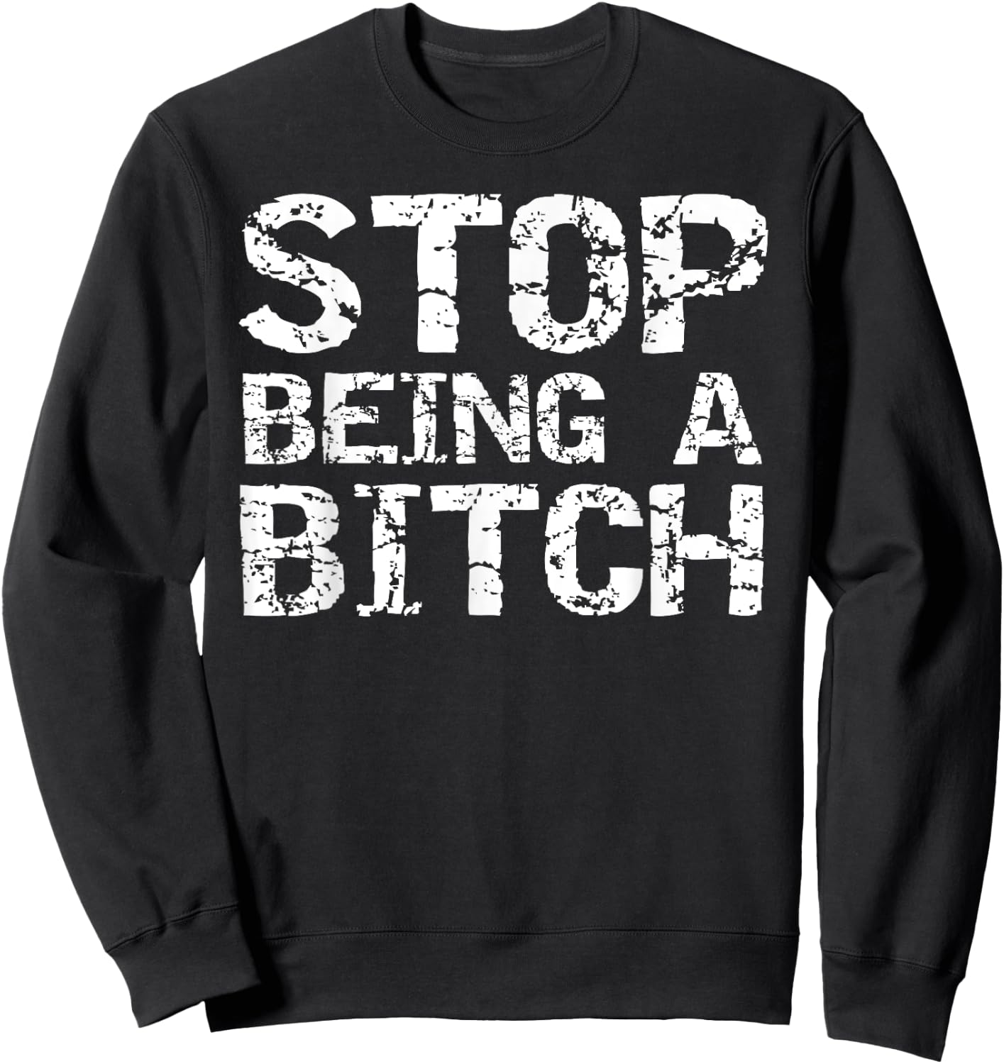 Stop Being a Bitch Funny Gag Gift Sarcastic Joke Idea Sweatshirt - Sweatshirt | Black