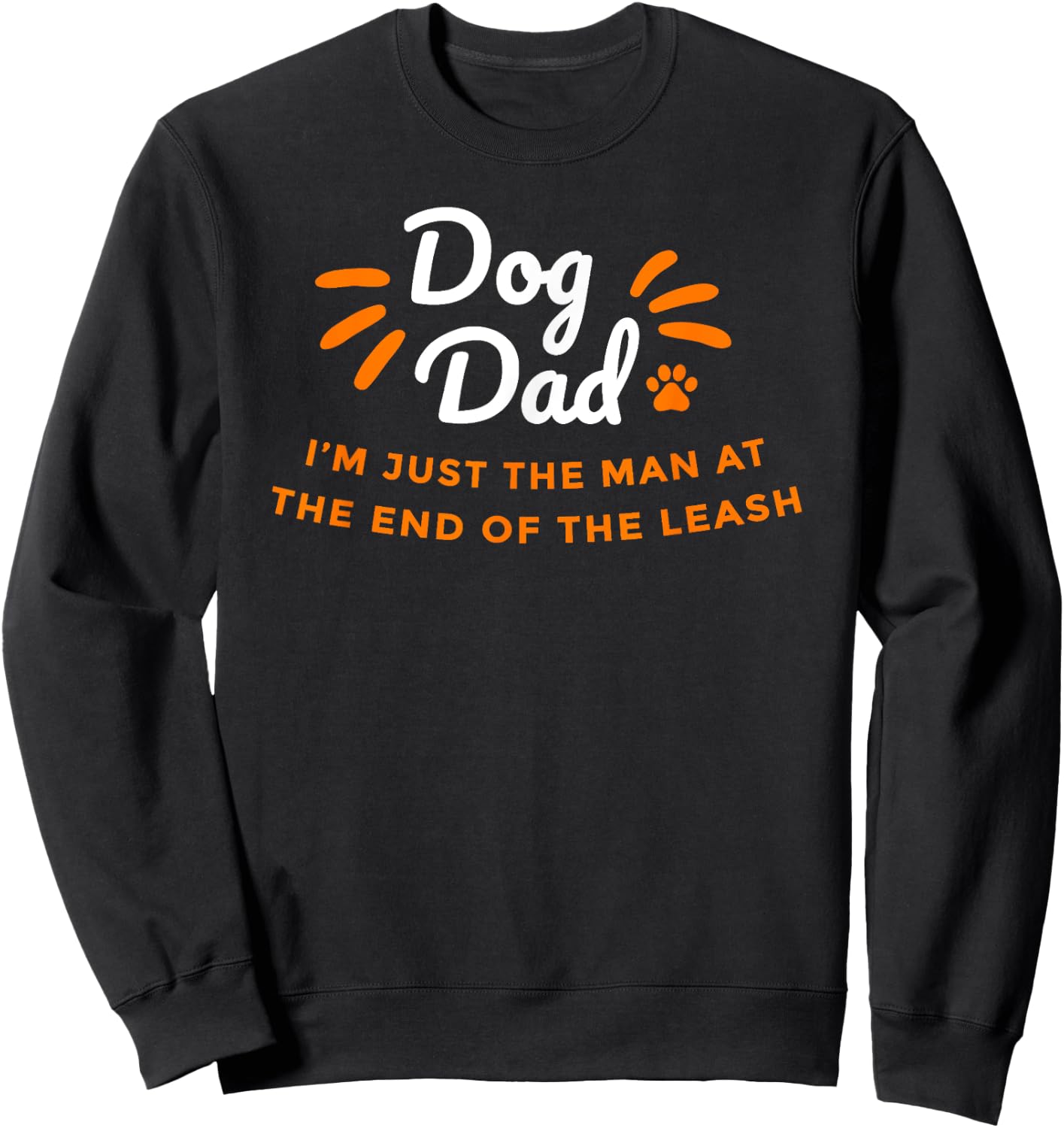 Dog Dad, just the man at the end of the leash - Fathers Day Sweatshirt - Sweatshirt | Black