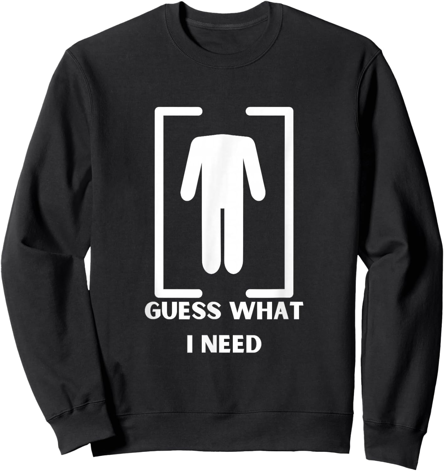 Guess What I Need Headless Funny Black Modern Sweatshirt - Sweatshirt | Black