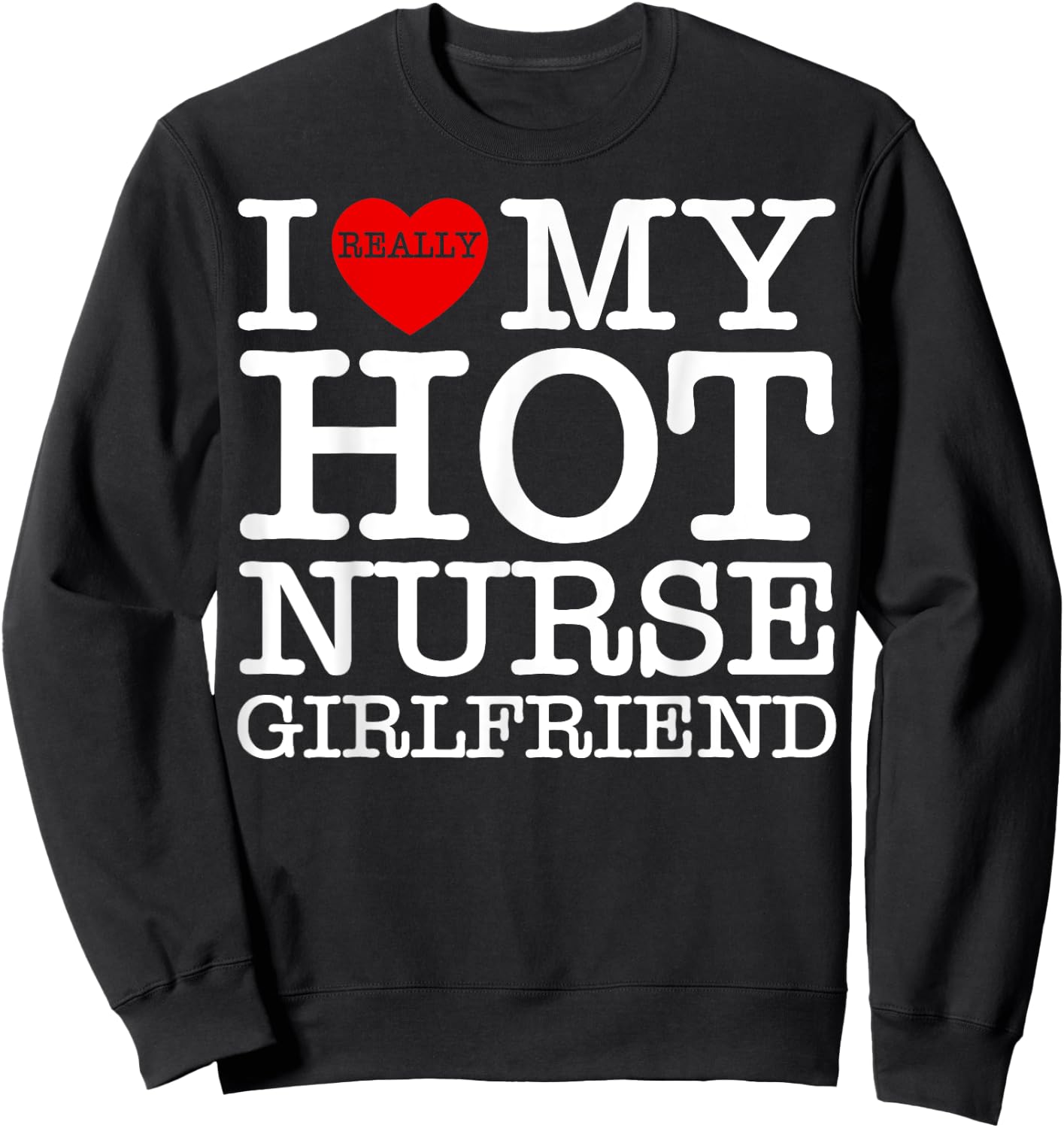 I Love (Heart) My Hot Nurse Girlfriend GF Couple Matching Sweatshirt - Sweatshirt | Black