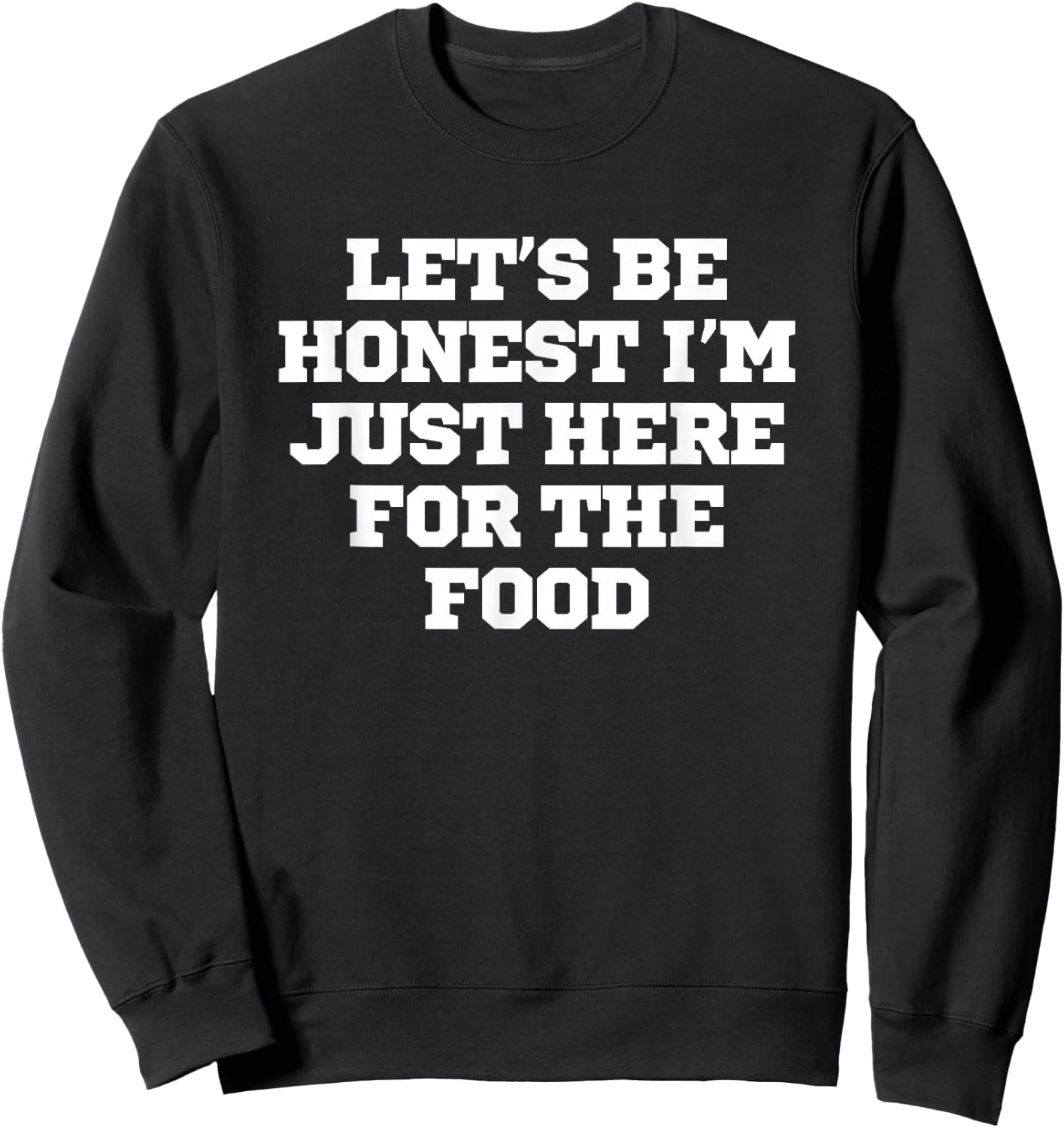 Funny Let's Be Honest I'm Just Here For The Food Sweatshirt - Sweatshirt | Black