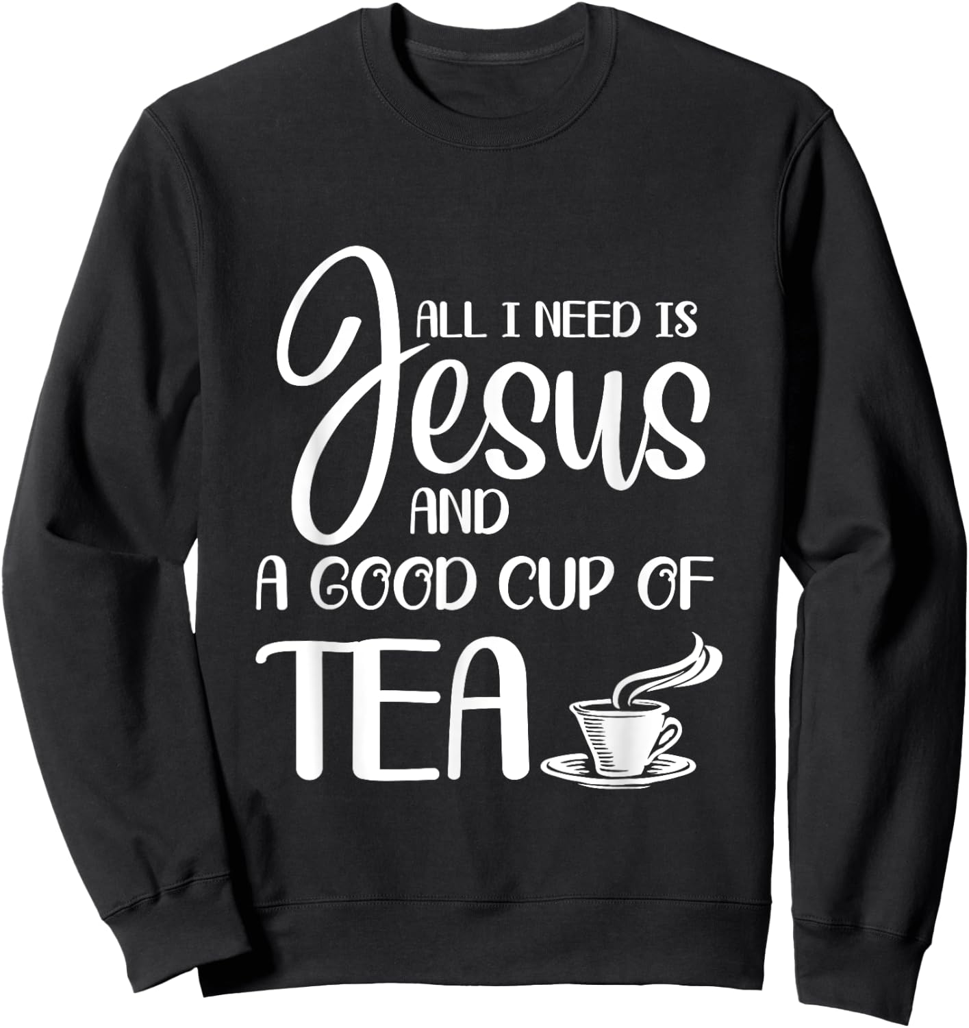 All I Need Is Jesus And A Cup Of Tea T Sweatshirt - Sweatshirt | Black