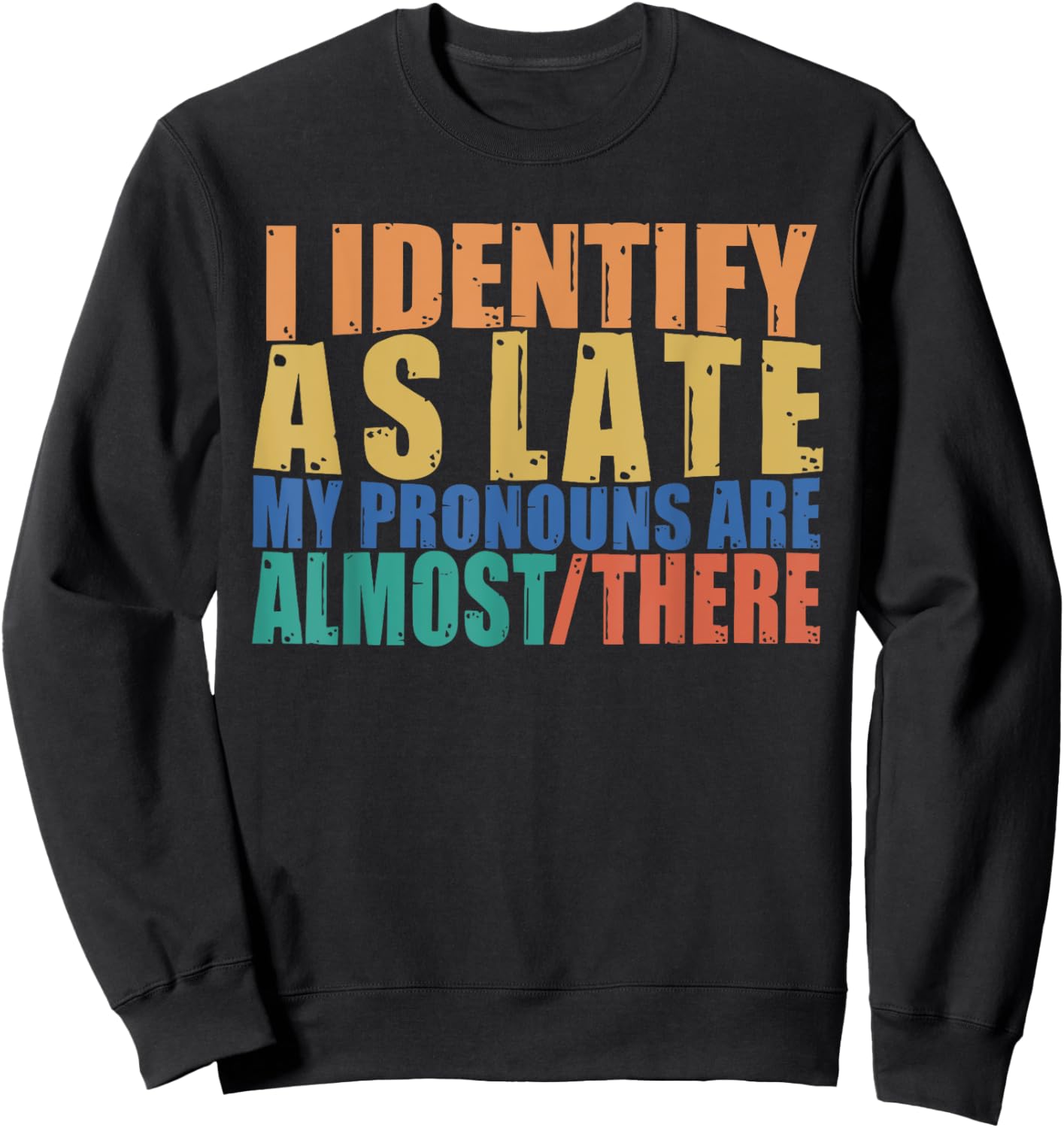Funny I Identify As Late My Pronouns Are Almost There Sweatshirt - Sweatshirt | Black