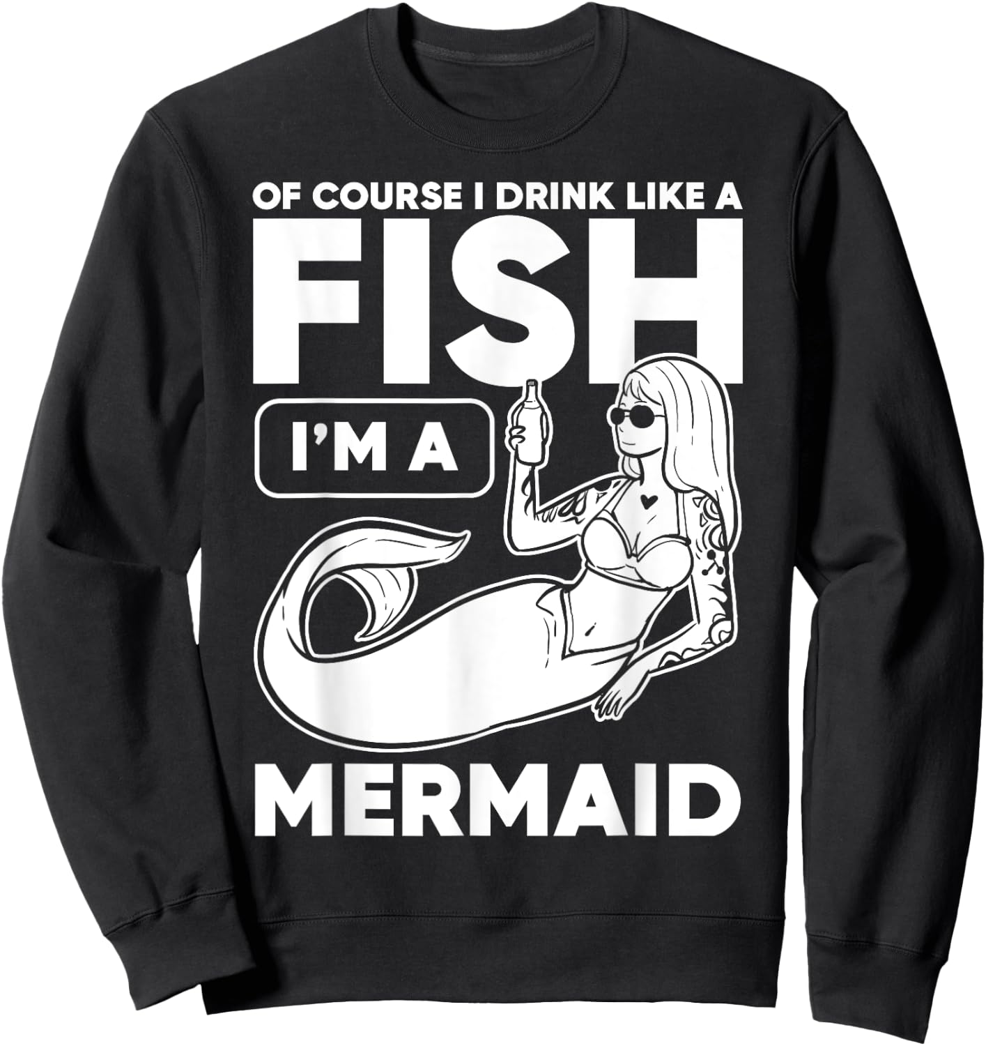 Drinking, Mermaid Of Course I Drink Like A Fish I'm A Sweatshirt - Sweatshirt | Black
