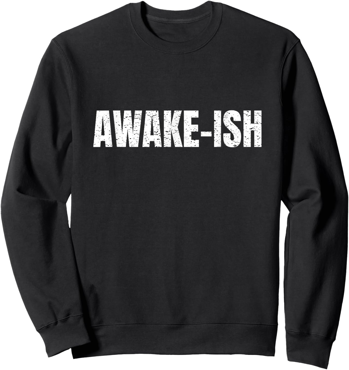 Awake-ish Quote Awake Ish Funny Sarcasm Sarcastic Sweatshirt - Sweatshirt | Black