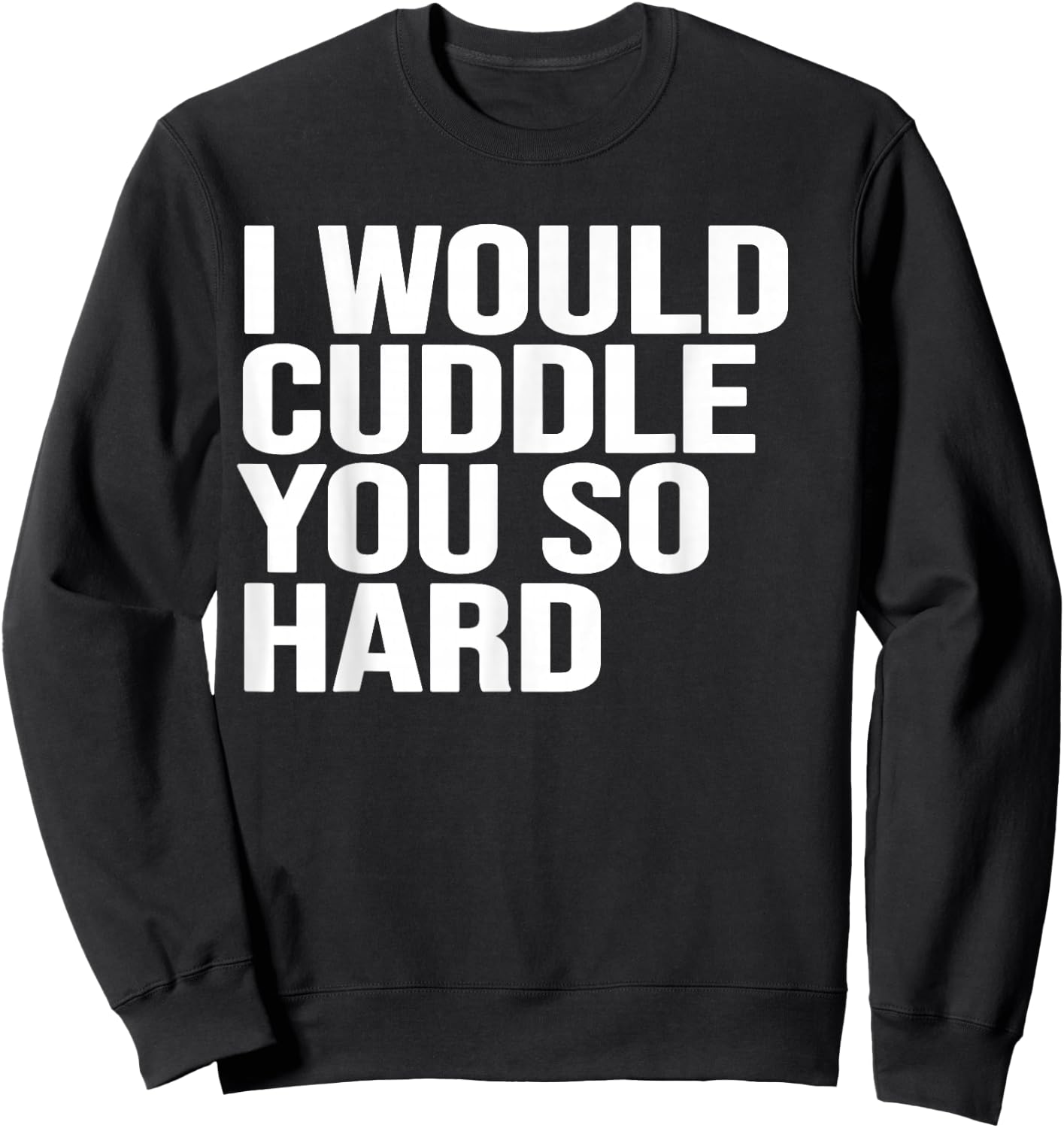 I would cuddle you so hard gift , women, girls, boys Sweatshirt - Sweatshirt | Black