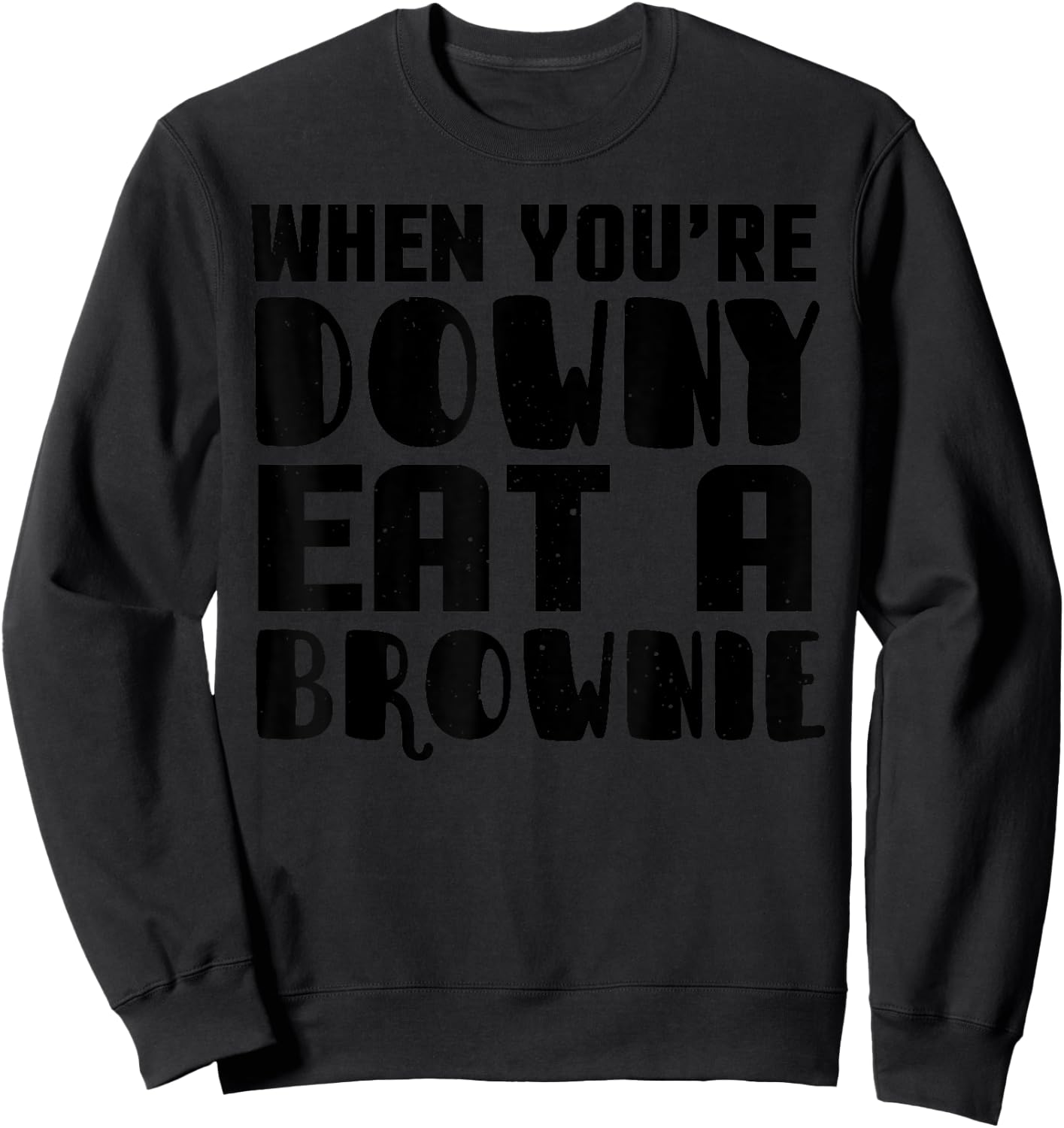 Brownie Funny - When You're Downy Eat A Brownie Sweatshirt - Sweatshirt | Black
