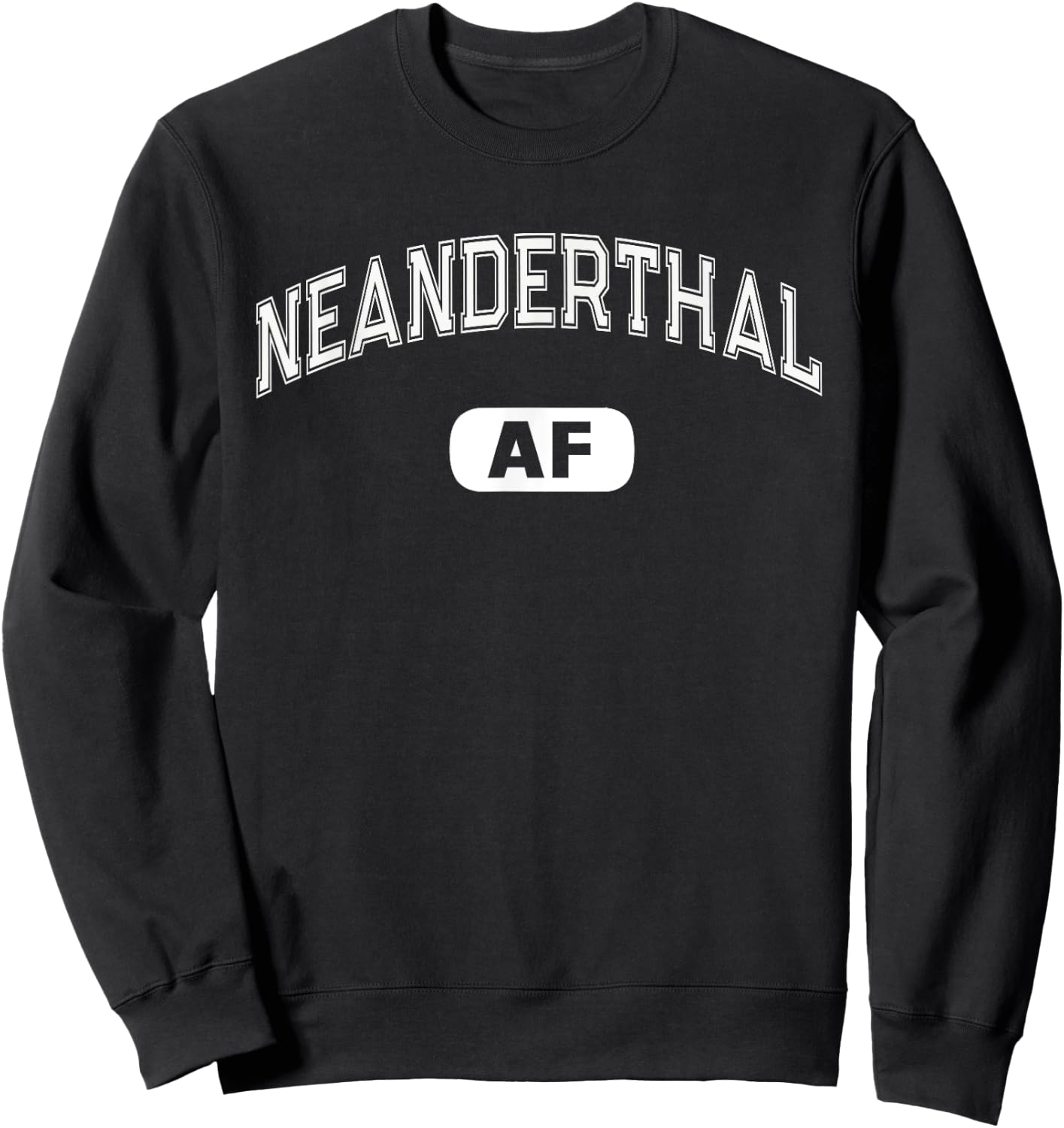 Funny NEANDERTHAL AF Funny Varsity Smart Thinking Sarcasm Sweatshirt - Sweatshirt | Black