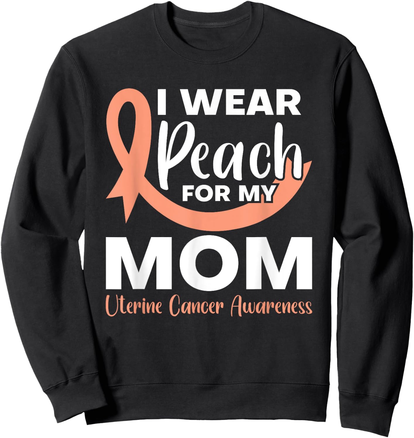 I Wear Peach For My Mom Fighter Uterine Cancer Warrior Sweatshirt - Sweatshirt | Black