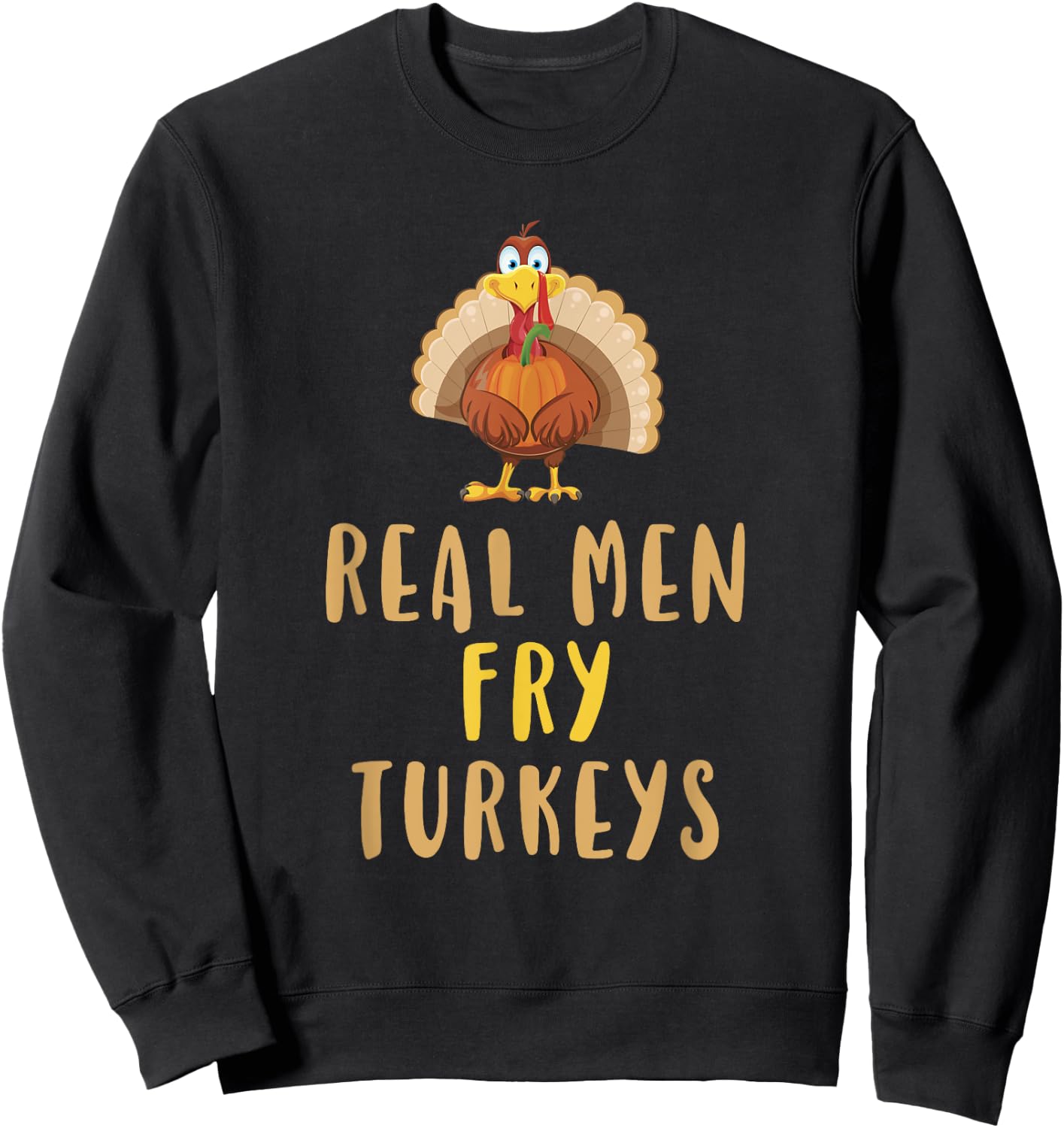 Real Men Fry Turkeys Thanksgiving Funny Christmas Sweatshirt - Sweatshirt | Black