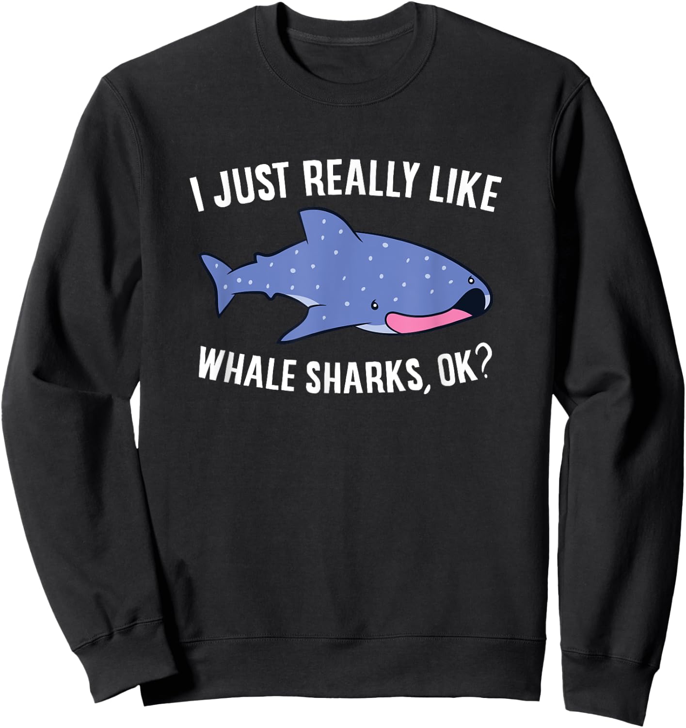 Cute Whale Shark I Just Really Like Whale Sharks Sweatshirt - Sweatshirt | Black