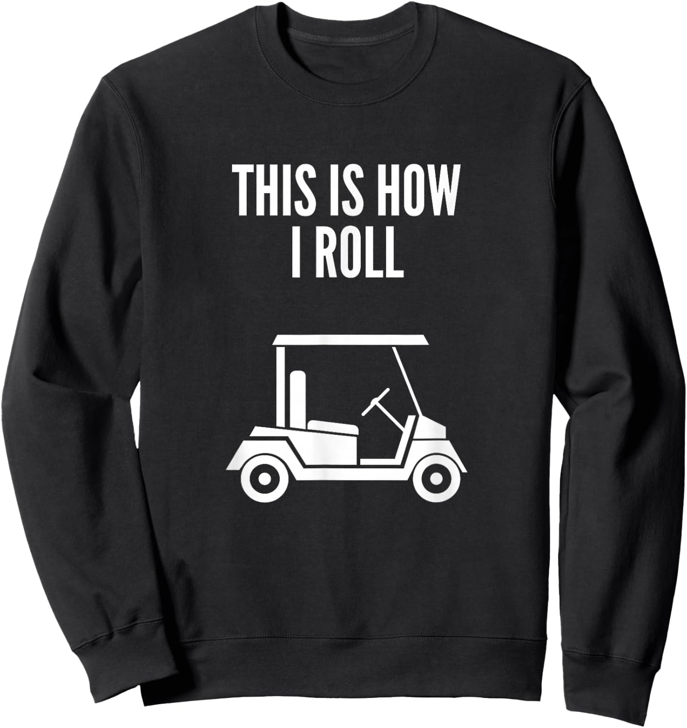 This Is How I Roll Golf Cart Funny Golf Humor Sweatshirt - Sweatshirt | Black