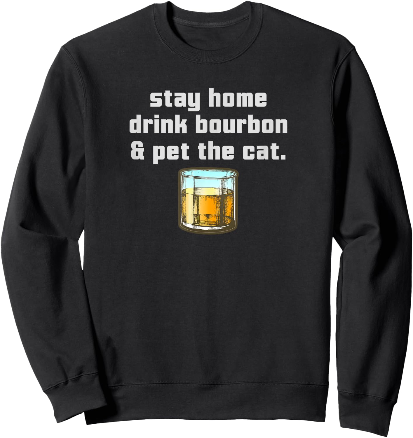 Stay Home Drink Bourbon Pet the Cat Whiskey Funny Neat Women Sweatshirt - Sweatshirt | Black