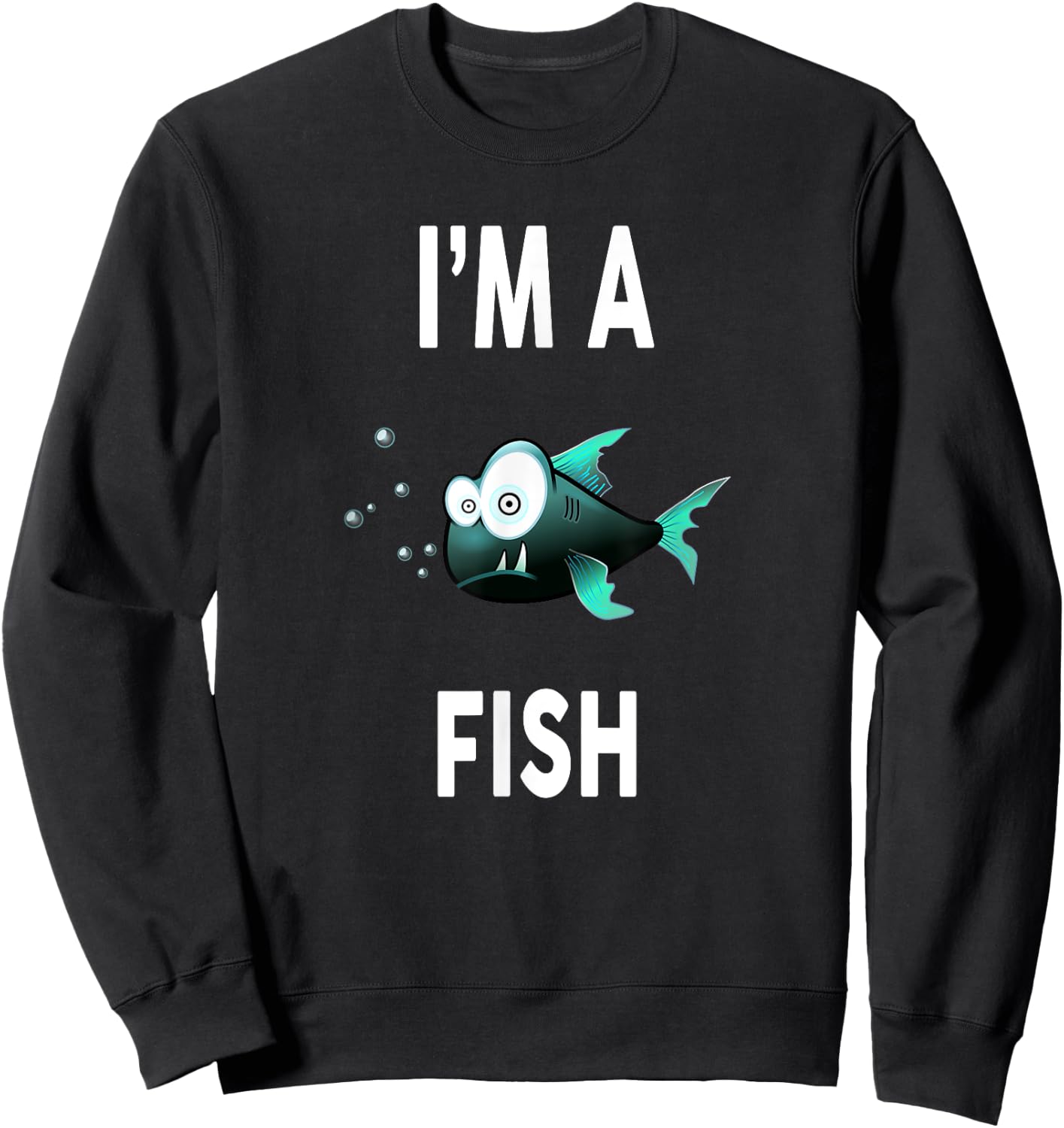 I'm A FISH Funny FISH Shirt FISH Sweatshirt - Sweatshirt | Black