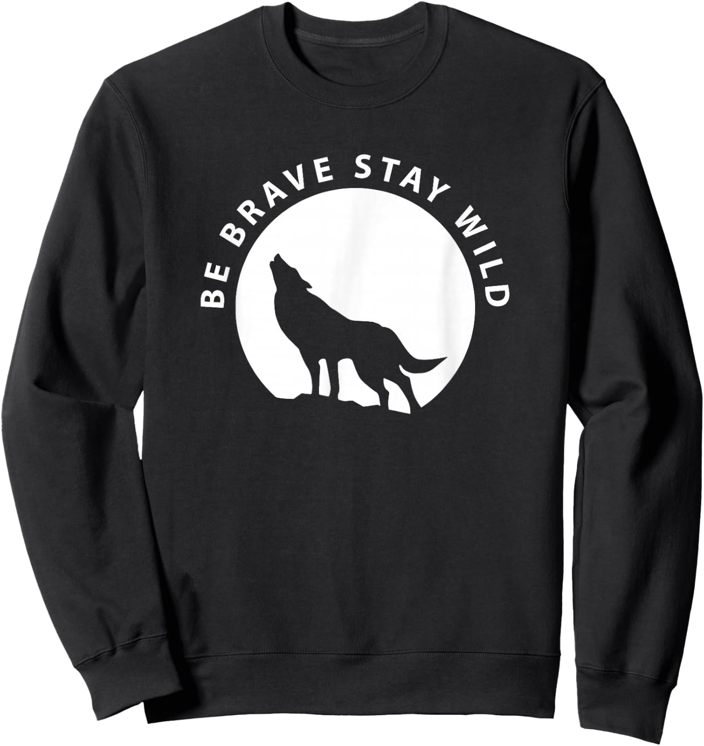 Wolf Be Brave Stay Wild Wilderness Outdoors Sweatshirt - Sweatshirt | Black