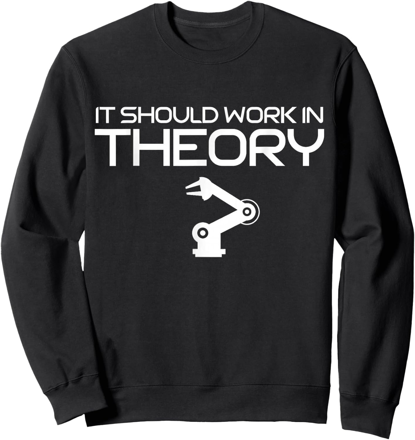 Robotics Engineer It Should Work In Theory Robotics Sweatshirt - Sweatshirt | Black