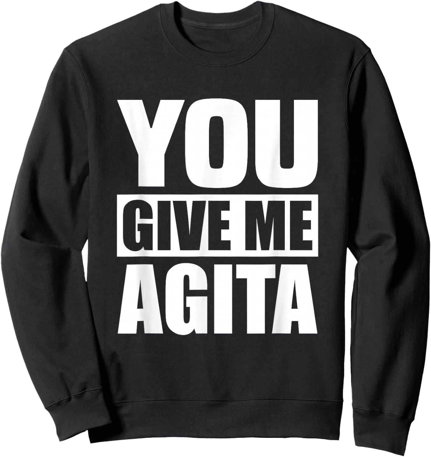 You Give Me Agita Humor Quote Gift Sweatshirt - Sweatshirt | Black