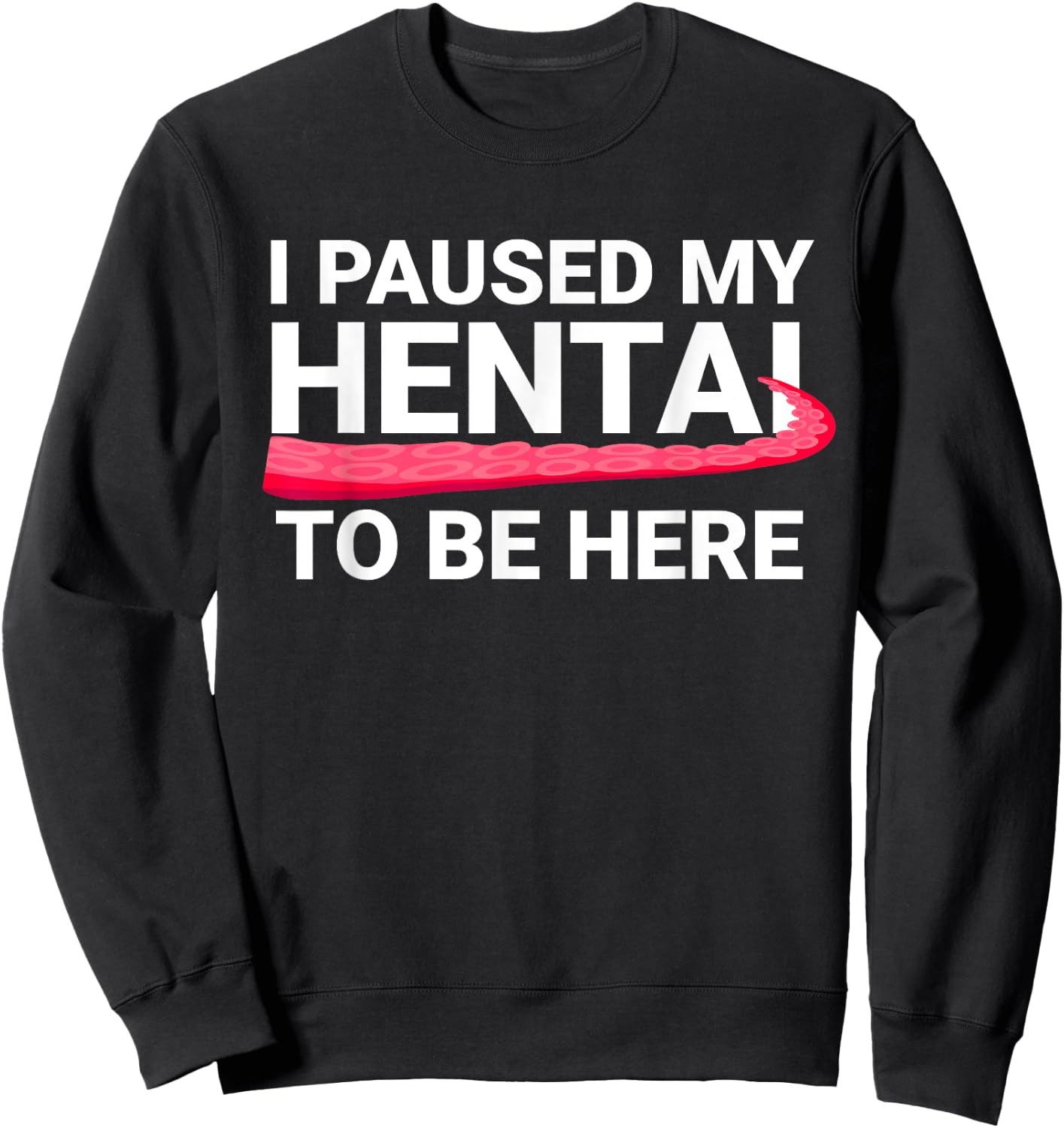 I Paused My Hentai To Be Here Funny Hentai Anime Lover Sweatshirt - Sweatshirt | Black