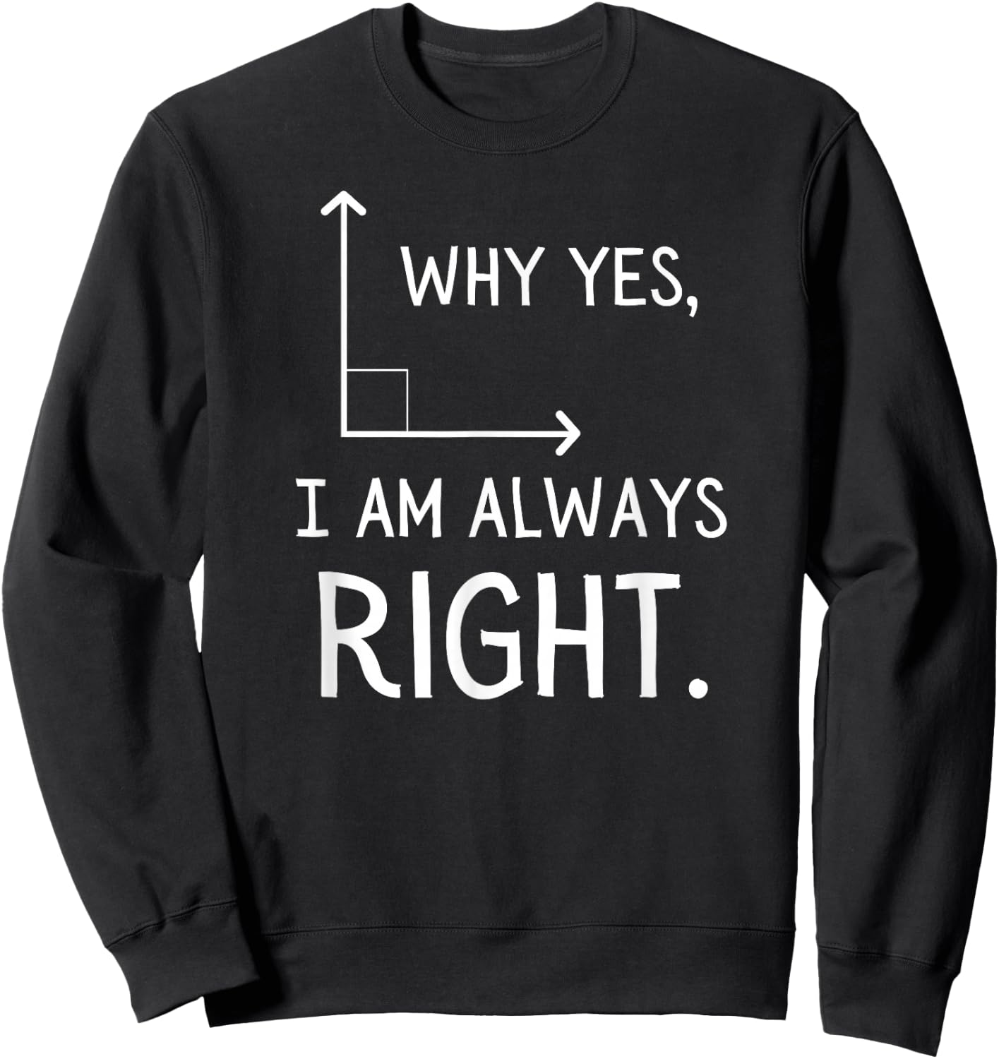 Why Yes, I Am Always Right Funny Geometry Pun Sweatshirt - Sweatshirt | Black