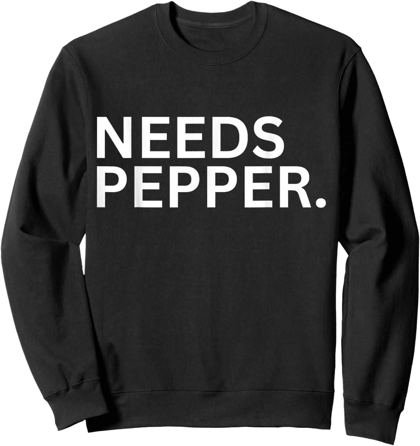 Needs Pepper Funny Cooking Chef Funny Sarcastic Baking Sweatshirt - Sweatshirt | Black