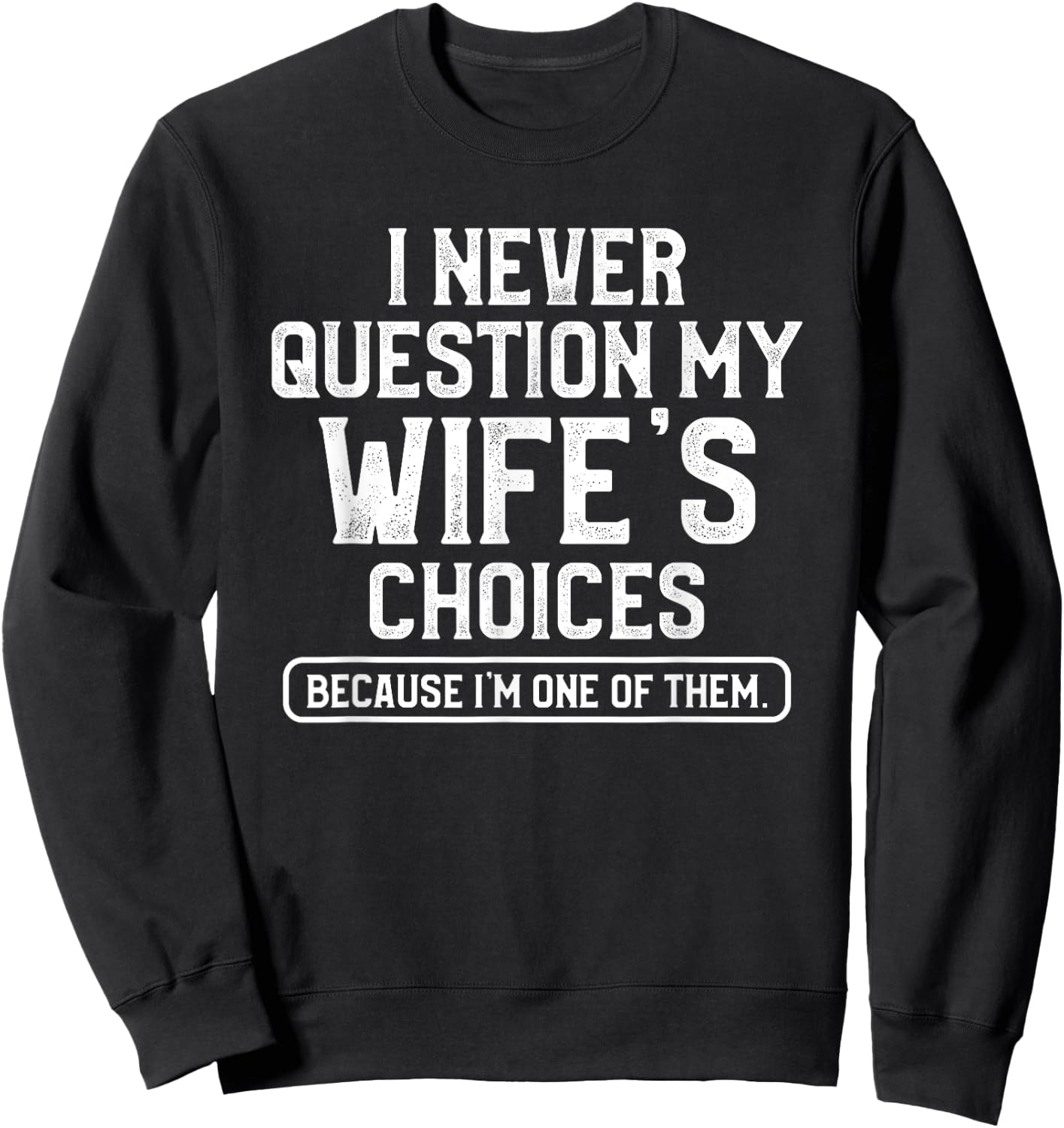I Never Question My Wife's Choices Funny Dad Husband Father Sweatshirt - Sweatshirt | Black
