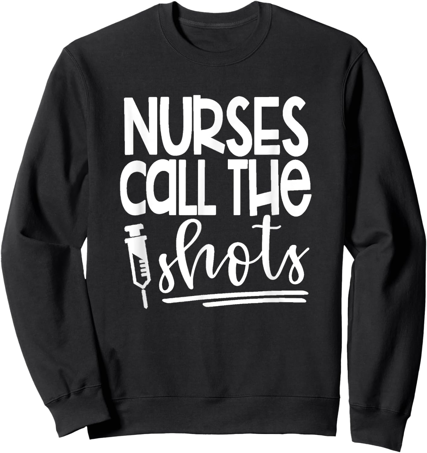 Nurses Call the Shots-Great Gift Nurses, Medical Workers Sweatshirt - Sweatshirt | Black
