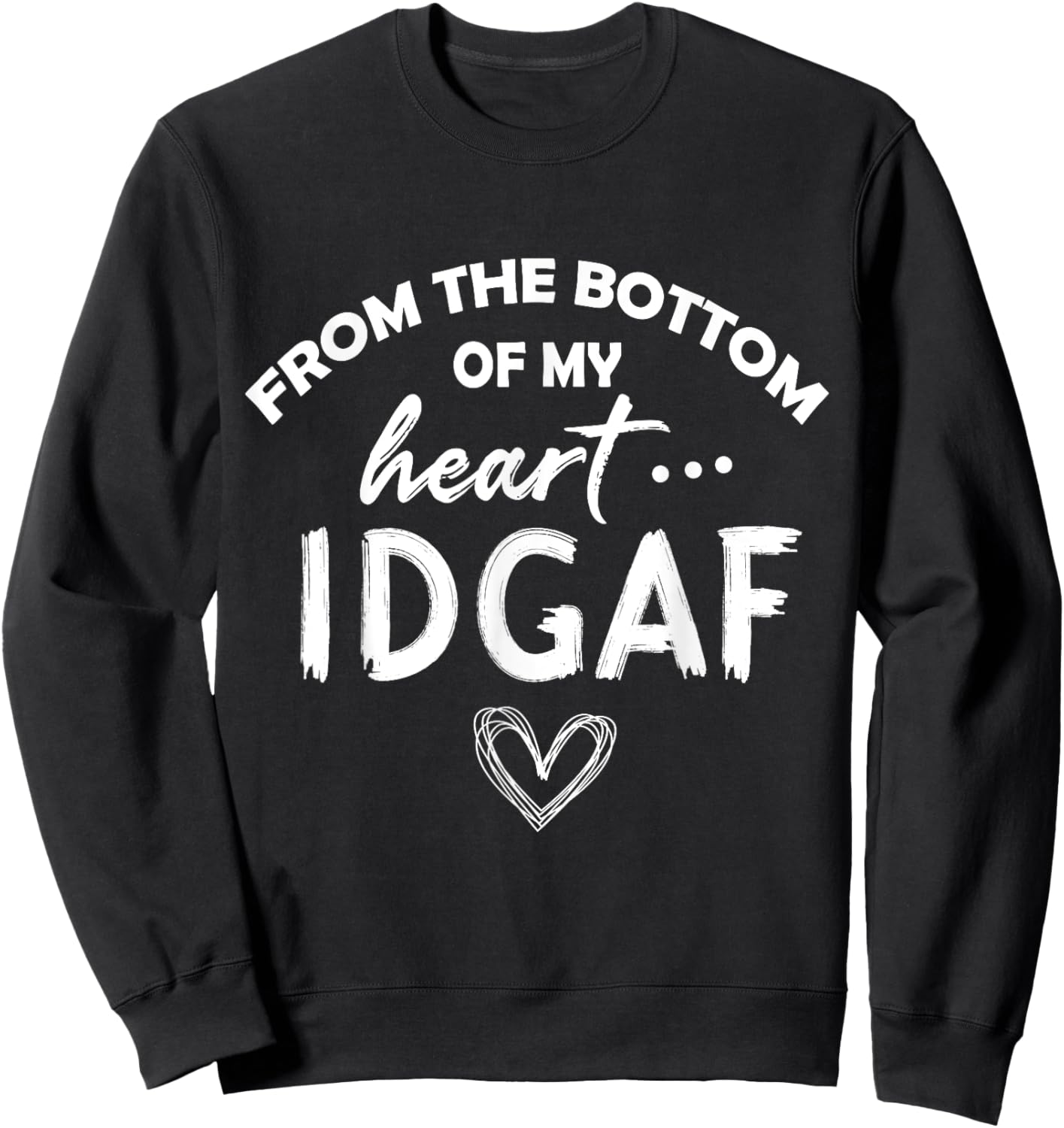 From the Botton Of My Heart IDGAF Sweatshirt - Sweatshirt | Black