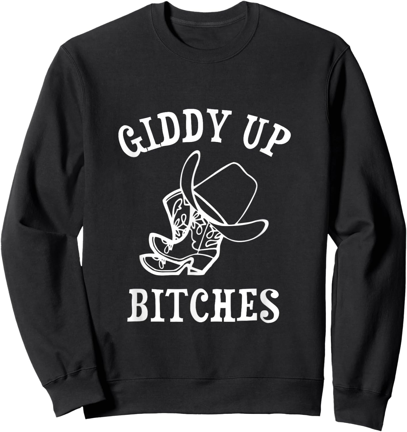 Giddy Up Bitches Funny Western Ranch Cowgirl Rodeo Howdy Sweatshirt - Sweatshirt | Black