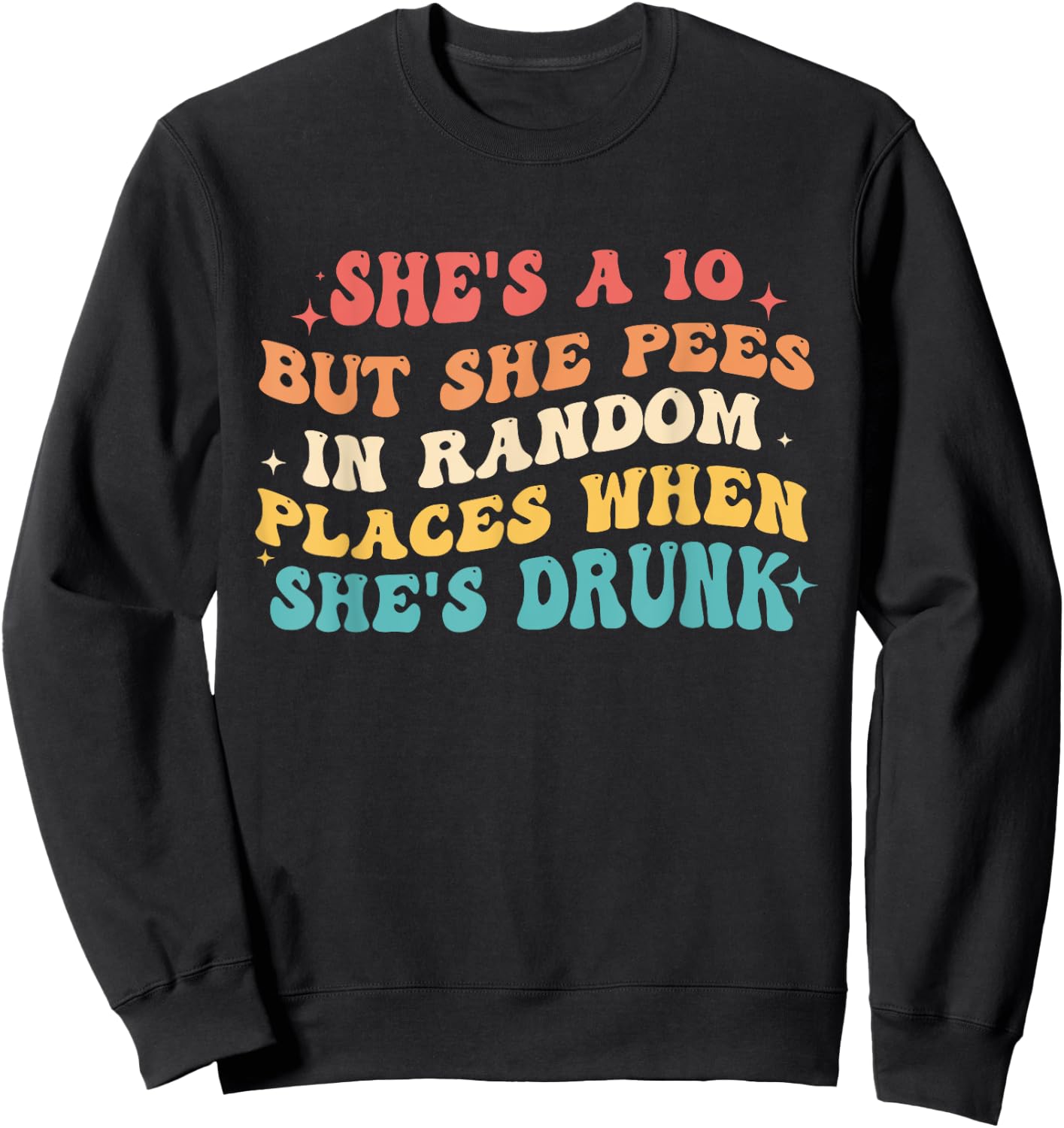 She's A 10 But She Pees In Random Places When She's Drunk Sweatshirt - Sweatshirt | Black