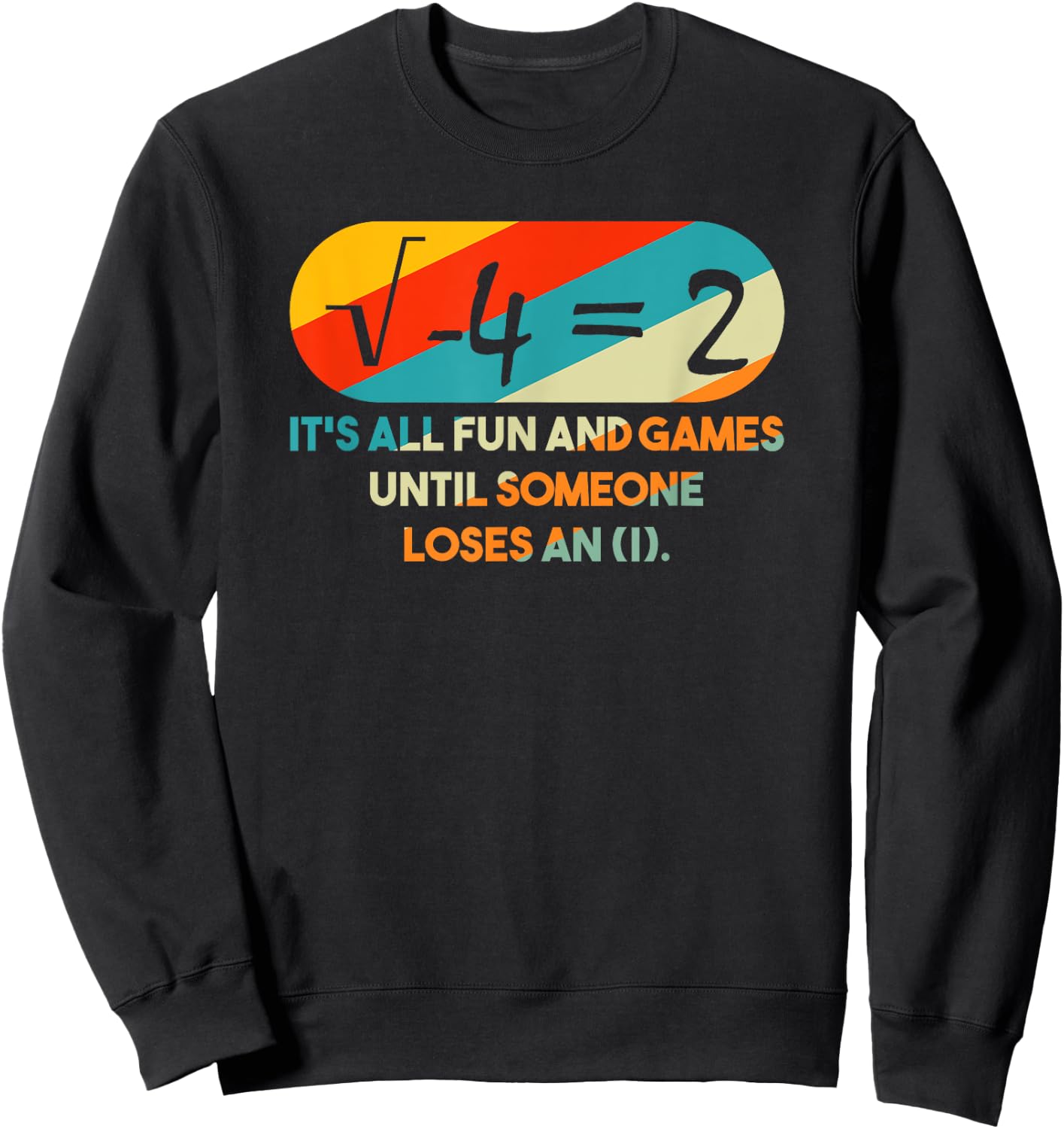 it's All Fun and Games Until Someone Loses An I Math Pun Sweatshirt - Sweatshirt | Black