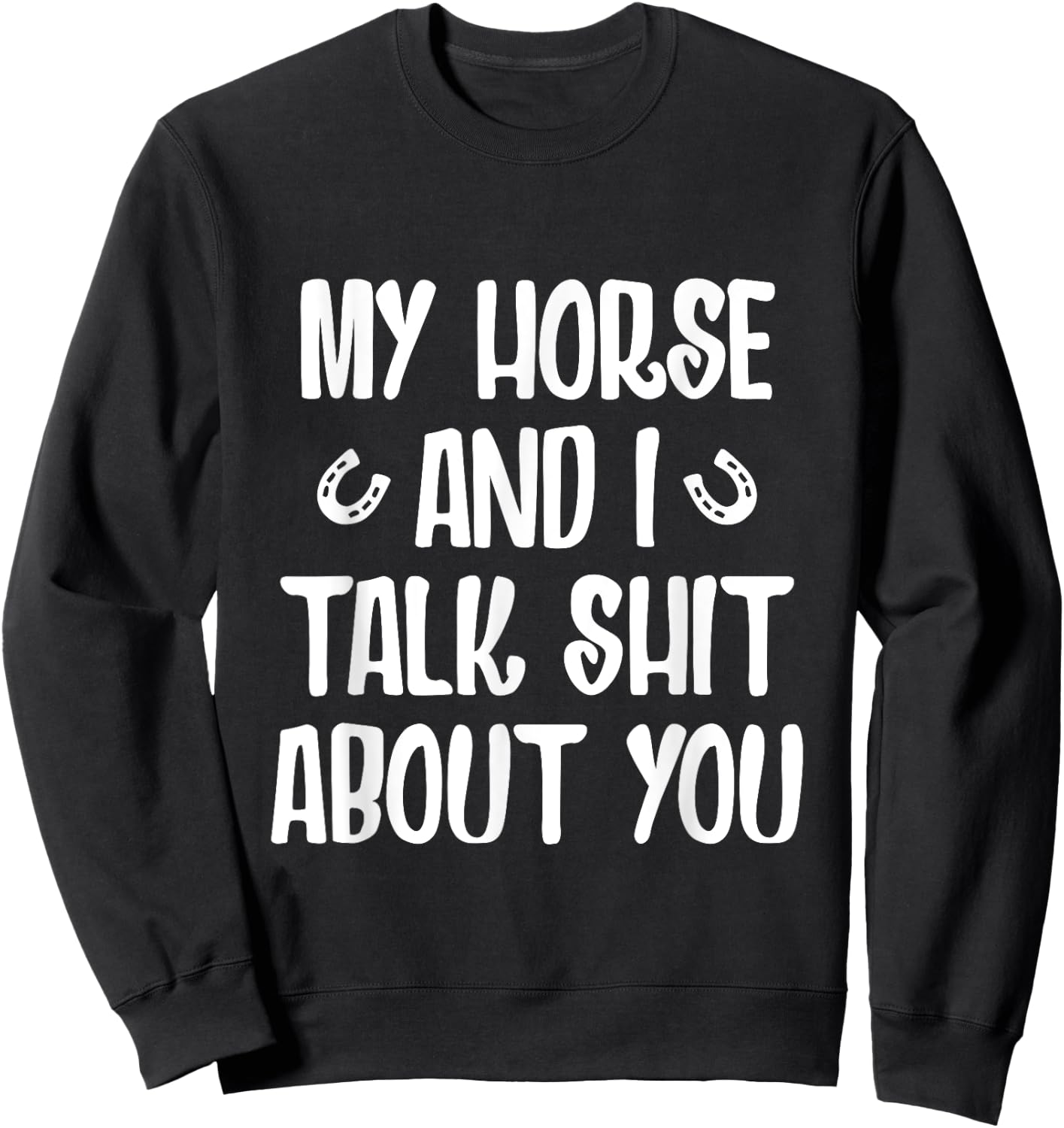 My Horse And I Talk Shit About You Sweatshirt - Sweatshirt | Black