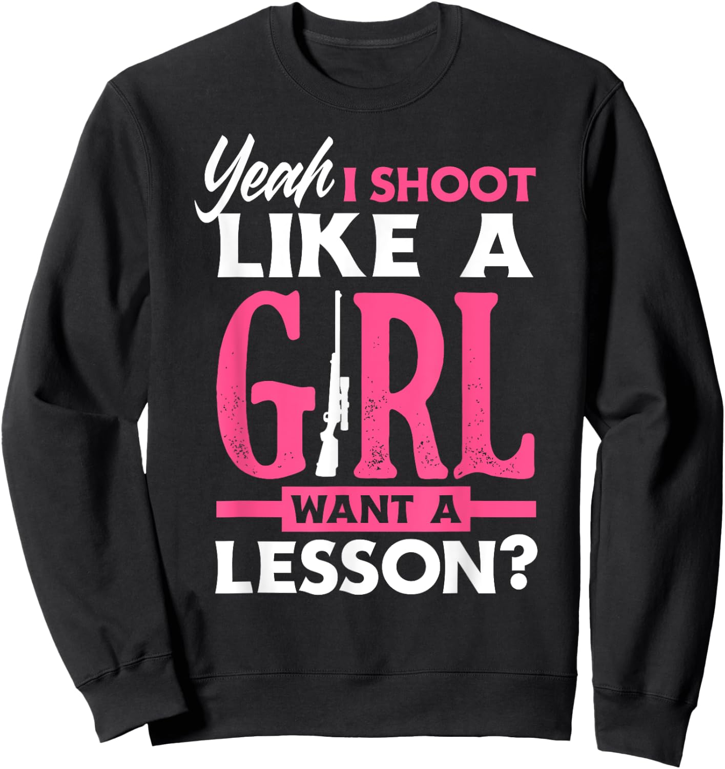 Yeah I Shoot Like A Girl Want A Lesson? Funny Girls Hunter Sweatshirt - Sweatshirt | Black