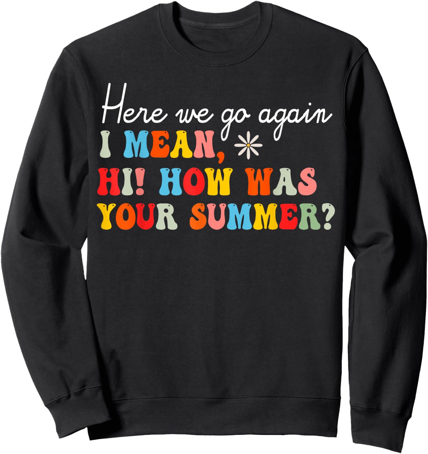 Here We Go Again I Mean Hi How Was Your Summer School Women Kids Sweatshirt - Sweatshirt | Black