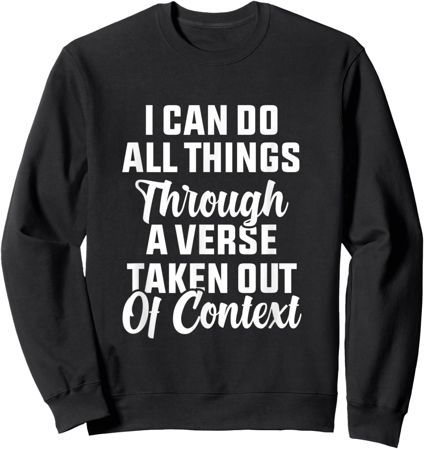 I Can Do All Things Through A Verse Taken Out Of Context Sweatshirt - Sweatshirt | Black